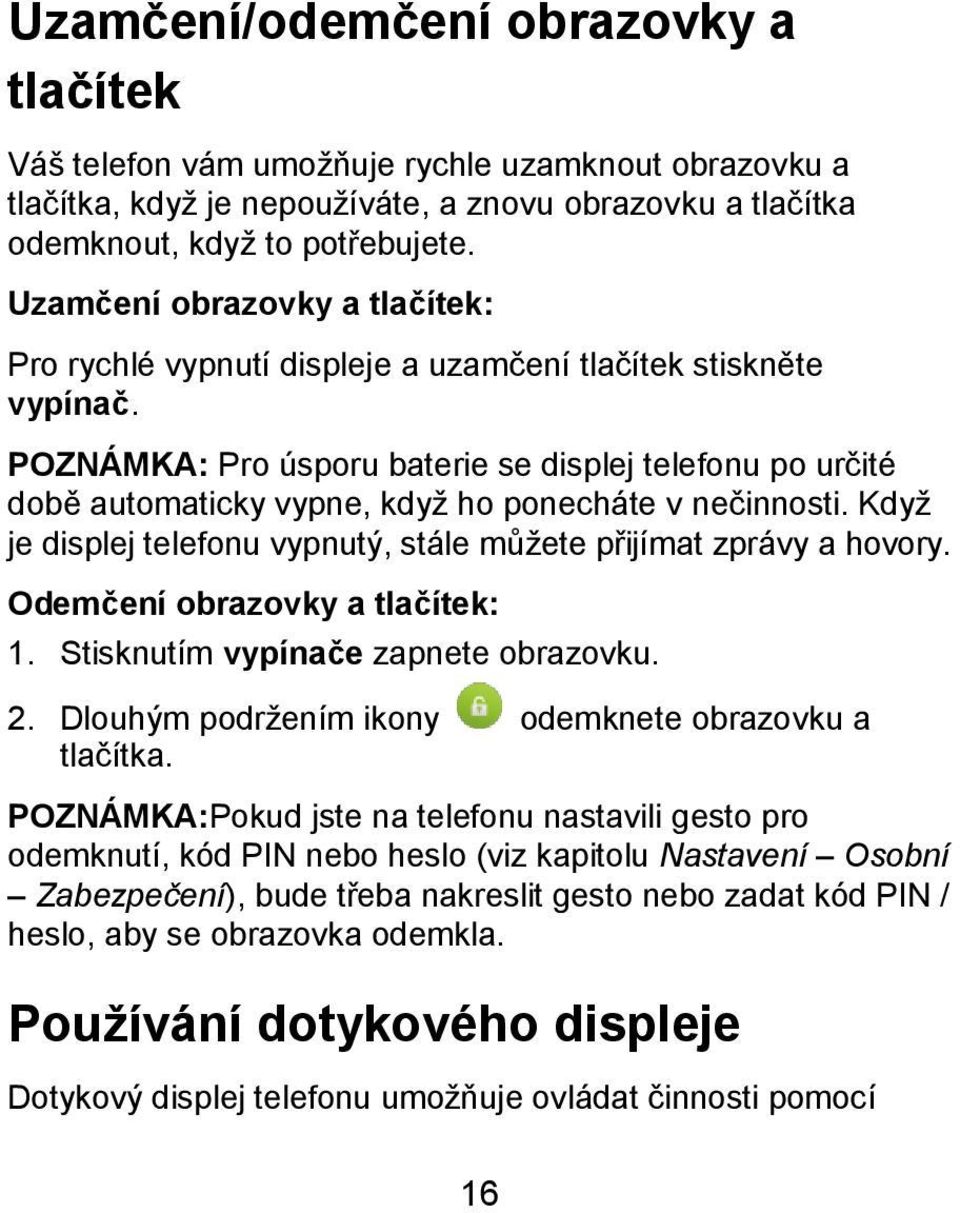 POZNÁMKA: Pro úsporu baterie se displej telefonu po určité době automaticky vypne, kdyţ ho ponecháte v nečinnosti. Kdyţ je displej telefonu vypnutý, stále můţete přijímat zprávy a hovory.