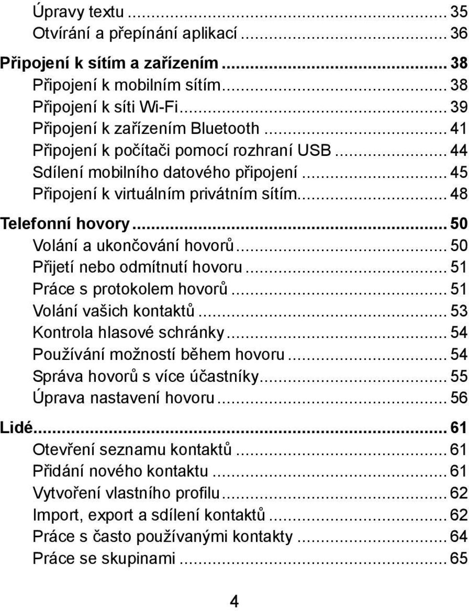 .. 50 Přijetínebo odmítnutíhovoru... 51 Práce s protokolem hovorů... 51 Volání vašich kontaktů... 53 Kontrola hlasové schránky... 54 Pouţívání moţností během hovoru... 54 Správa hovorů s více účastníky.