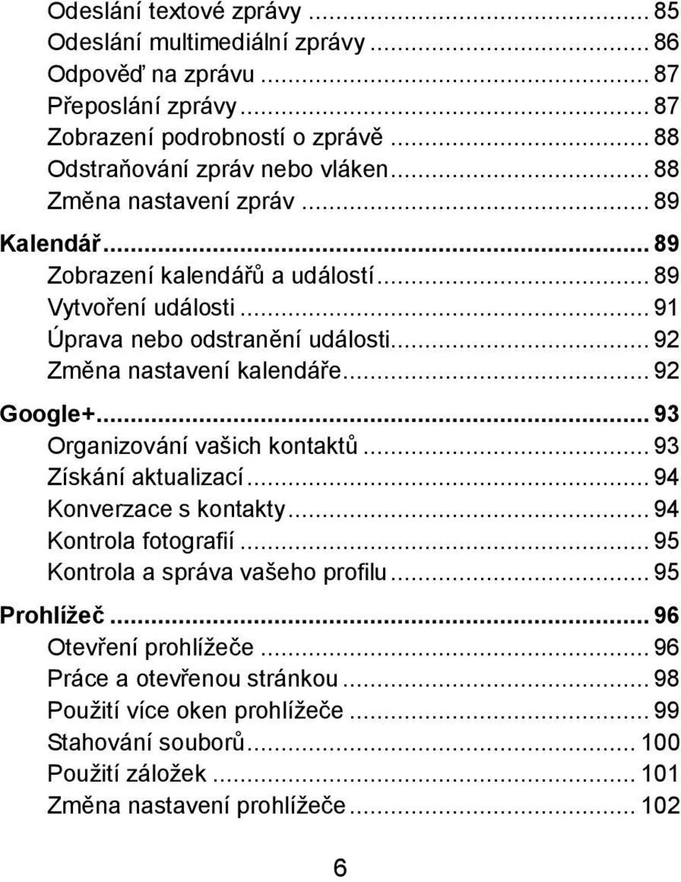 .. 92 Google+... 93 Organizování vašich kontaktů... 93 Získáníaktualizací... 94 Konverzace s kontakty... 94 Kontrola fotografií... 95 Kontrola a správa vašeho profilu.