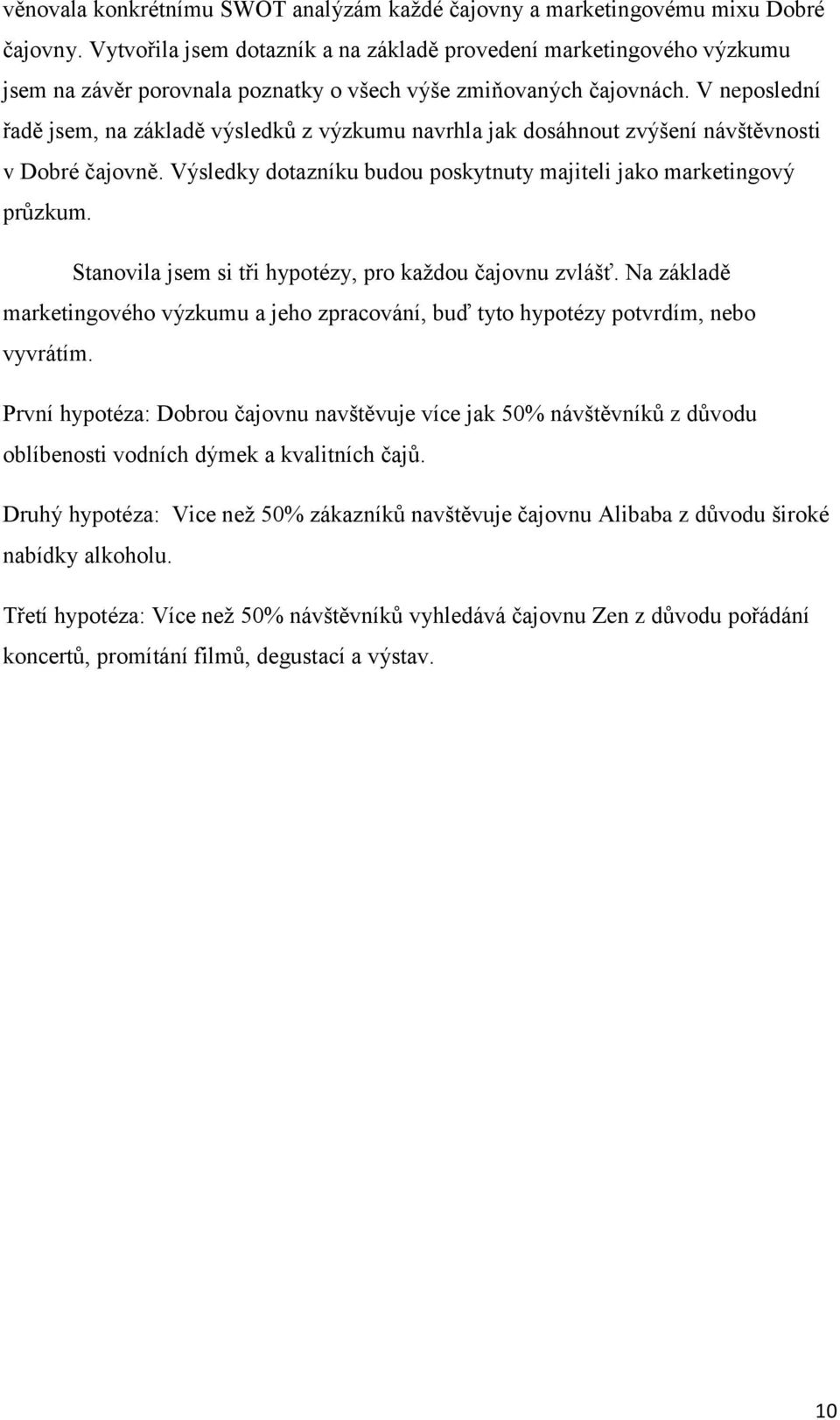 V neposlední řadě jsem, na základě výsledků z výzkumu navrhla jak dosáhnout zvýšení návštěvnosti v Dobré čajovně. Výsledky dotazníku budou poskytnuty majiteli jako marketingový průzkum.