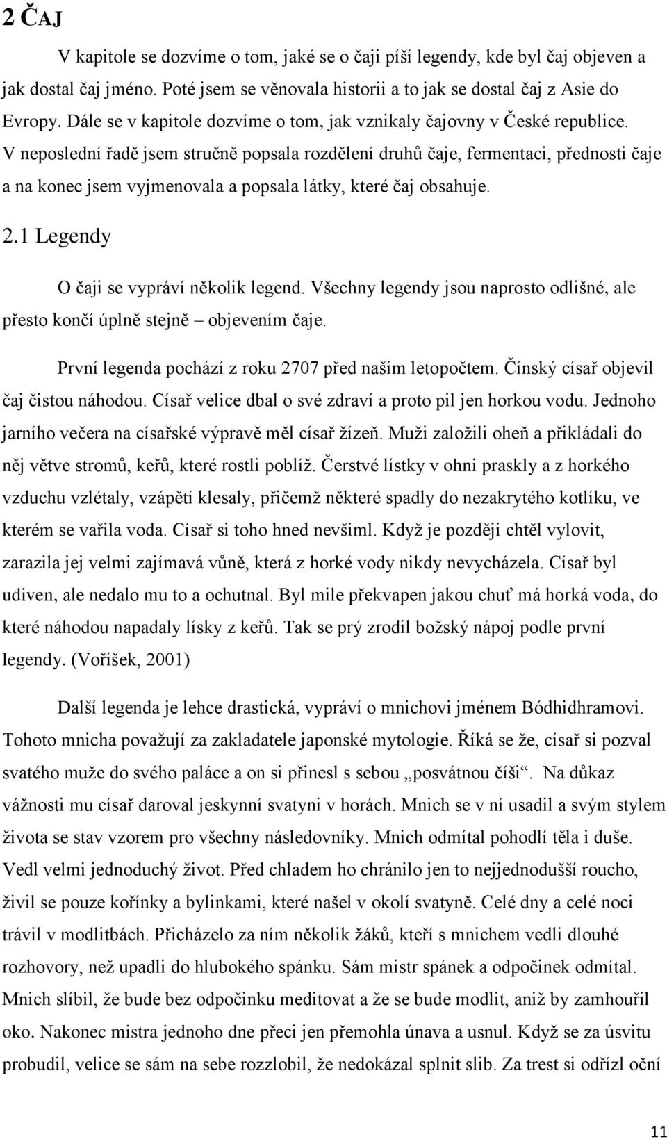 V neposlední řadě jsem stručně popsala rozdělení druhů čaje, fermentaci, přednosti čaje a na konec jsem vyjmenovala a popsala látky, které čaj obsahuje. 2.1 Legendy O čaji se vypráví několik legend.