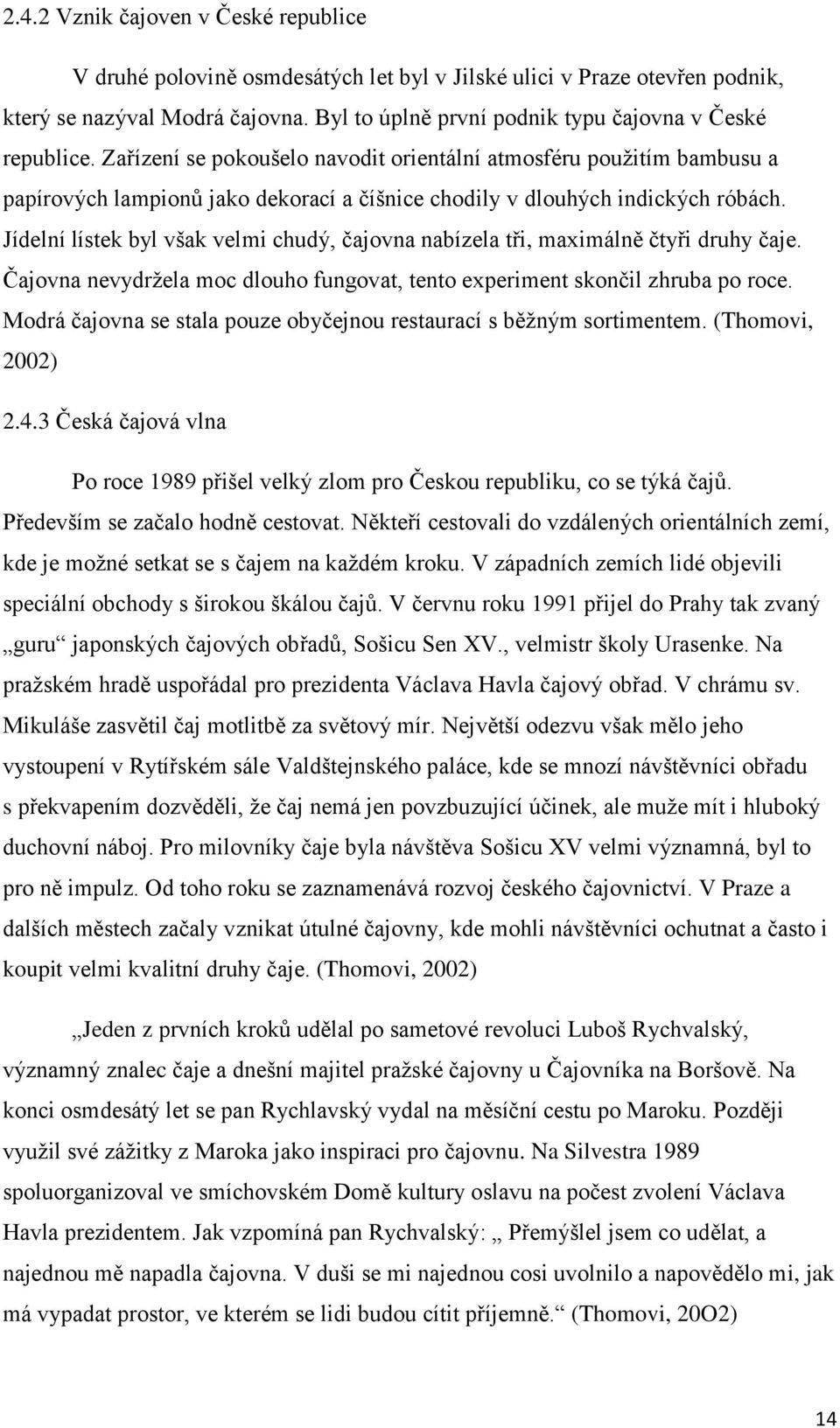 Zařízení se pokoušelo navodit orientální atmosféru pouţitím bambusu a papírových lampionů jako dekorací a číšnice chodily v dlouhých indických róbách.