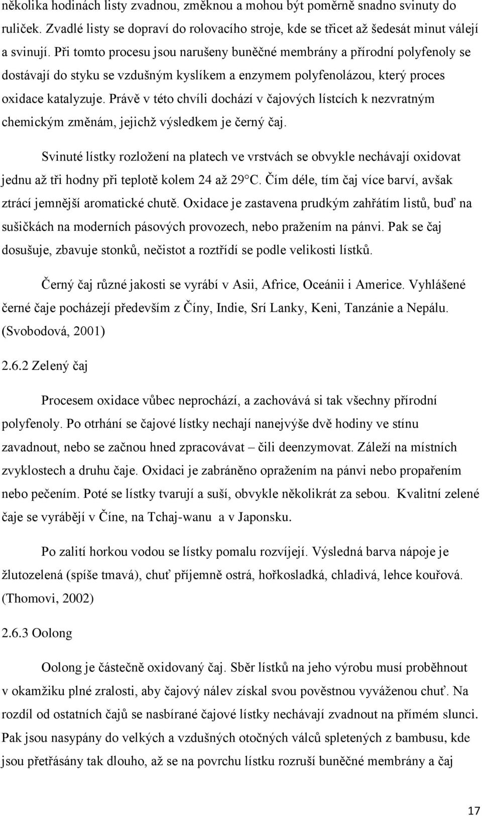 Právě v této chvíli dochází v čajových lístcích k nezvratným chemickým změnám, jejichţ výsledkem je černý čaj.