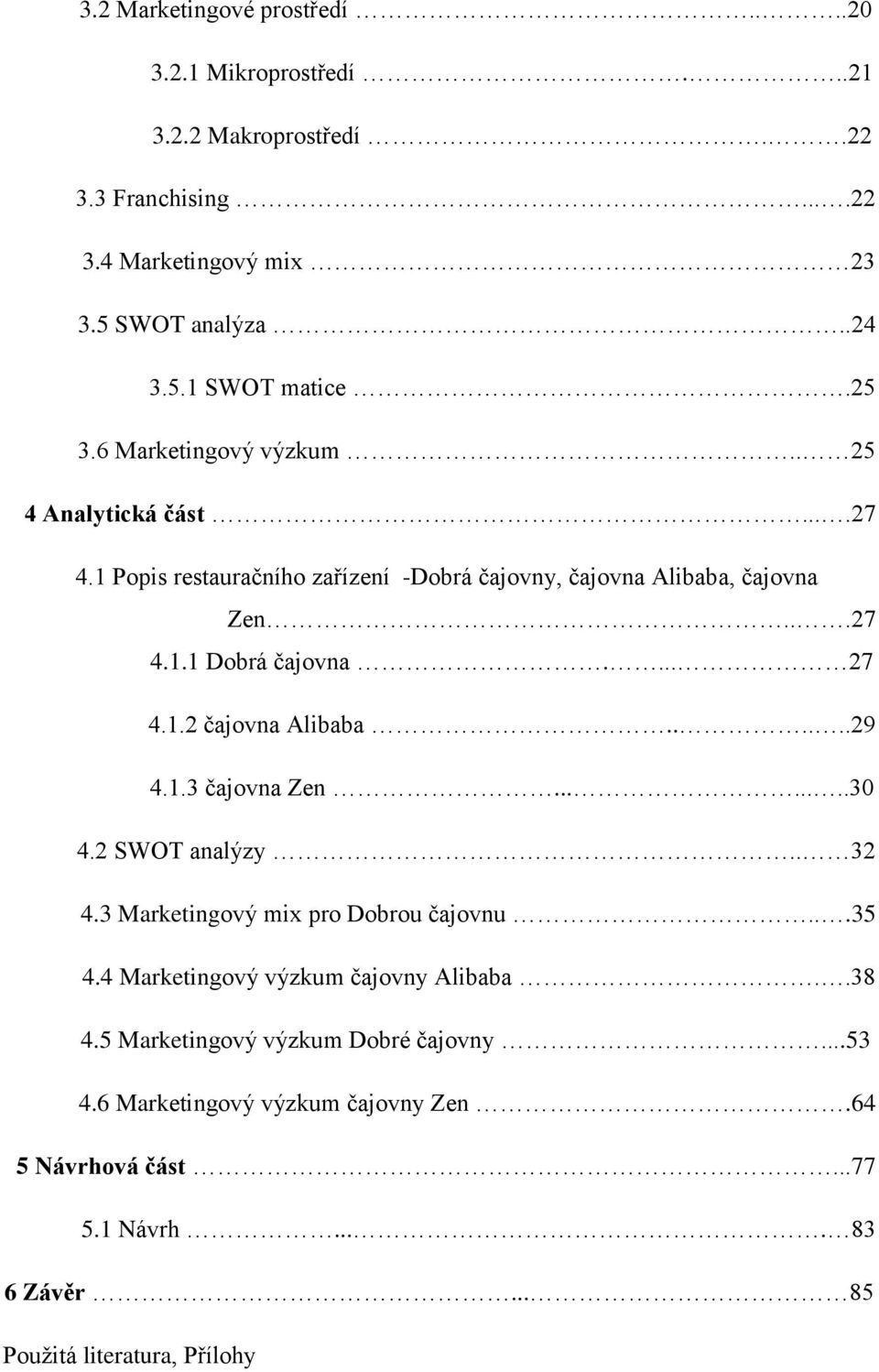 1.2 čajovna Alibaba......29 4.1.3 čajovna Zen........30 4.2 SWOT analýzy.. 32 4.3 Marketingový mix pro Dobrou čajovnu...35 4.4 Marketingový výzkum čajovny Alibaba.