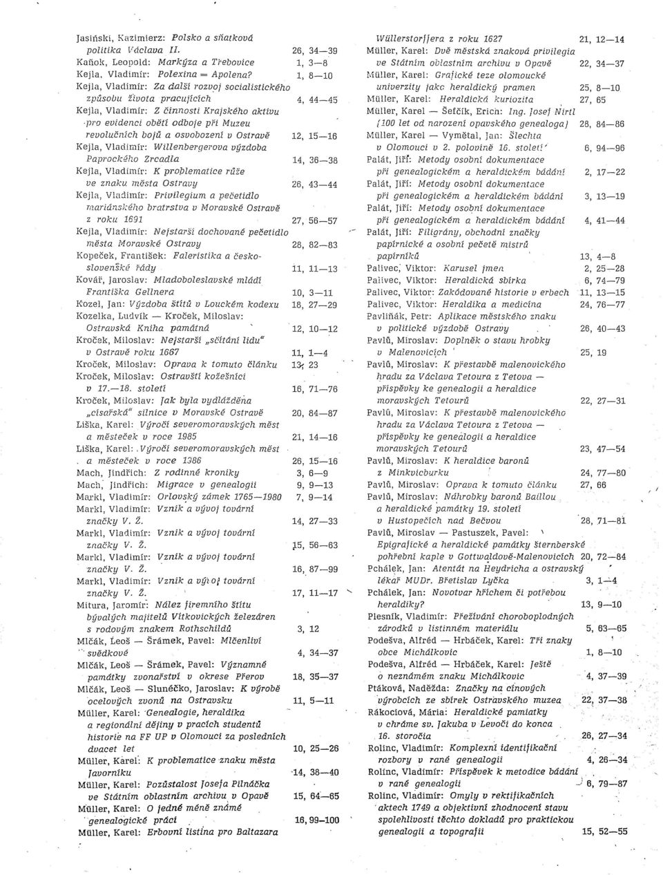 osvobození v Ostravě 12, 15-16 Keila, Vladimír: wtttenberqeroua výzdoba Paprockého Zrcadla 14, 36-38 Kejla, Vladimír: K problematice růže ve znaku města Ostravy 26, 43-44 Kejla, Vladimír: Privilegium