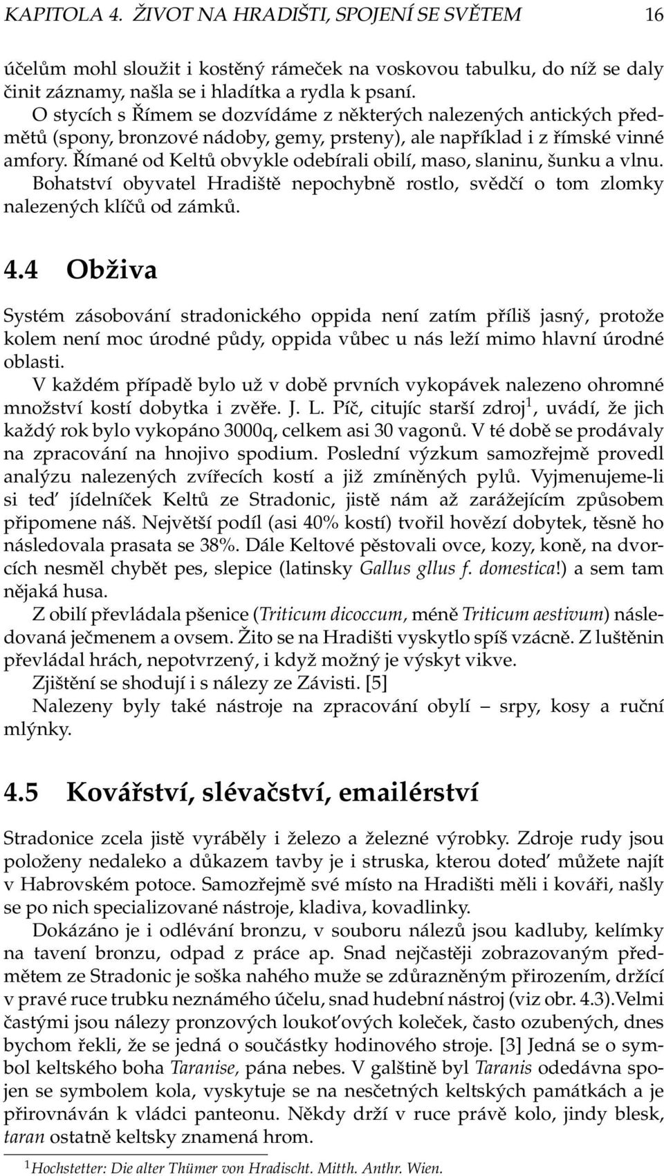 Římané od Keltů obvykle odebírali obilí, maso, slaninu, šunku a vlnu. Bohatství obyvatel Hradiště nepochybně rostlo, svědčí o tom zlomky nalezených klíčů od zámků. 4.