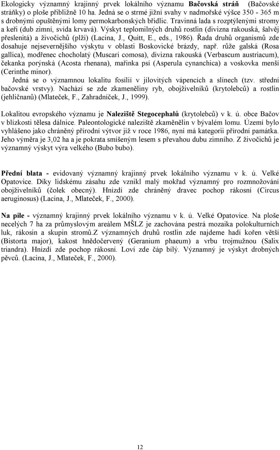 Výskyt teplomilných druhů rostlin (divizna rakouská, šalvěj přeslenitá) a živočichů (plži) (Lacina, J., Quitt, E., eds., 1986).