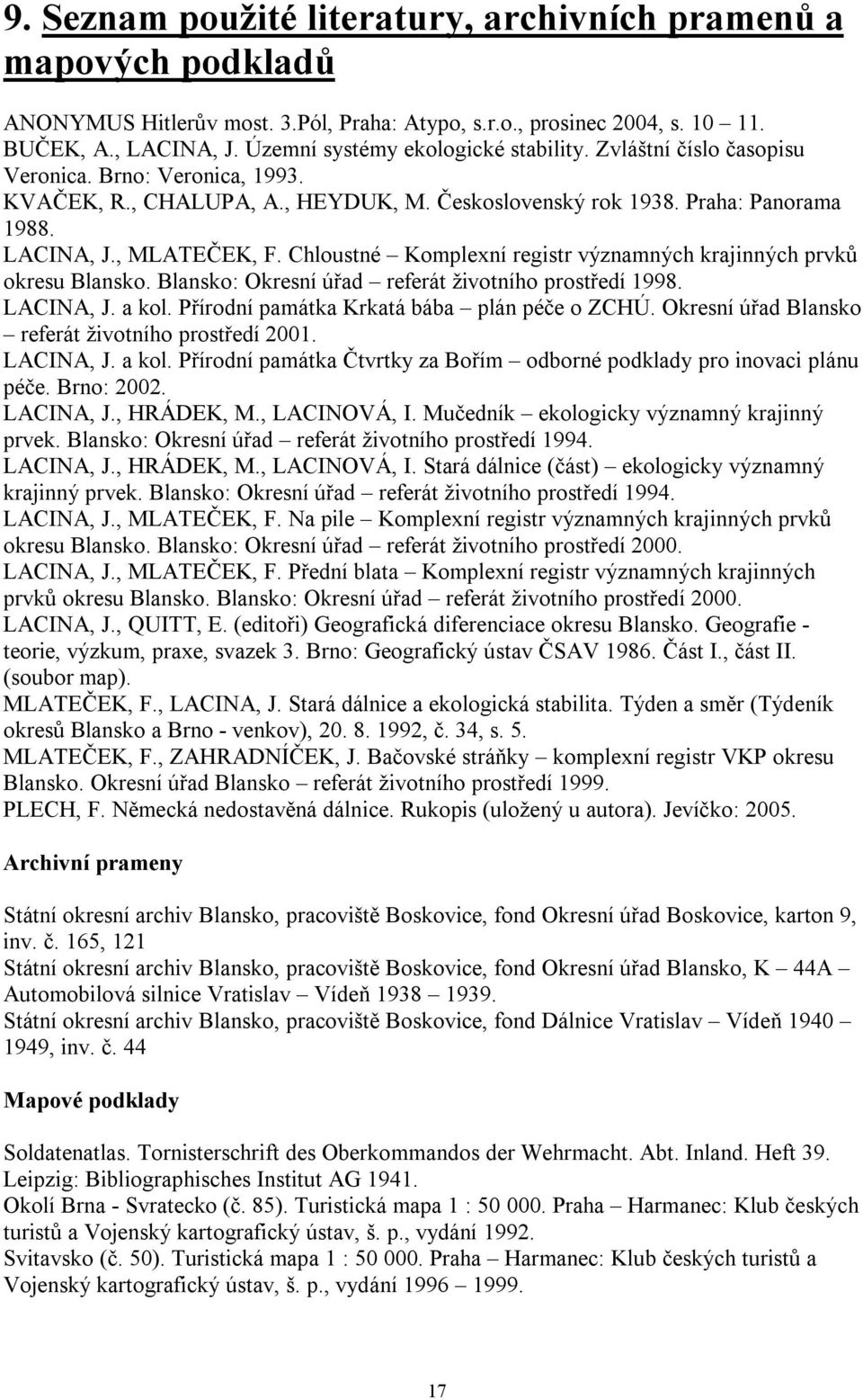 Chloustné Komplexní registr významných krajinných prvků okresu Blansko. Blansko: Okresní úřad referát životního prostředí 1998. LACINA, J. a kol. Přírodní památka Krkatá bába plán péče o ZCHÚ.