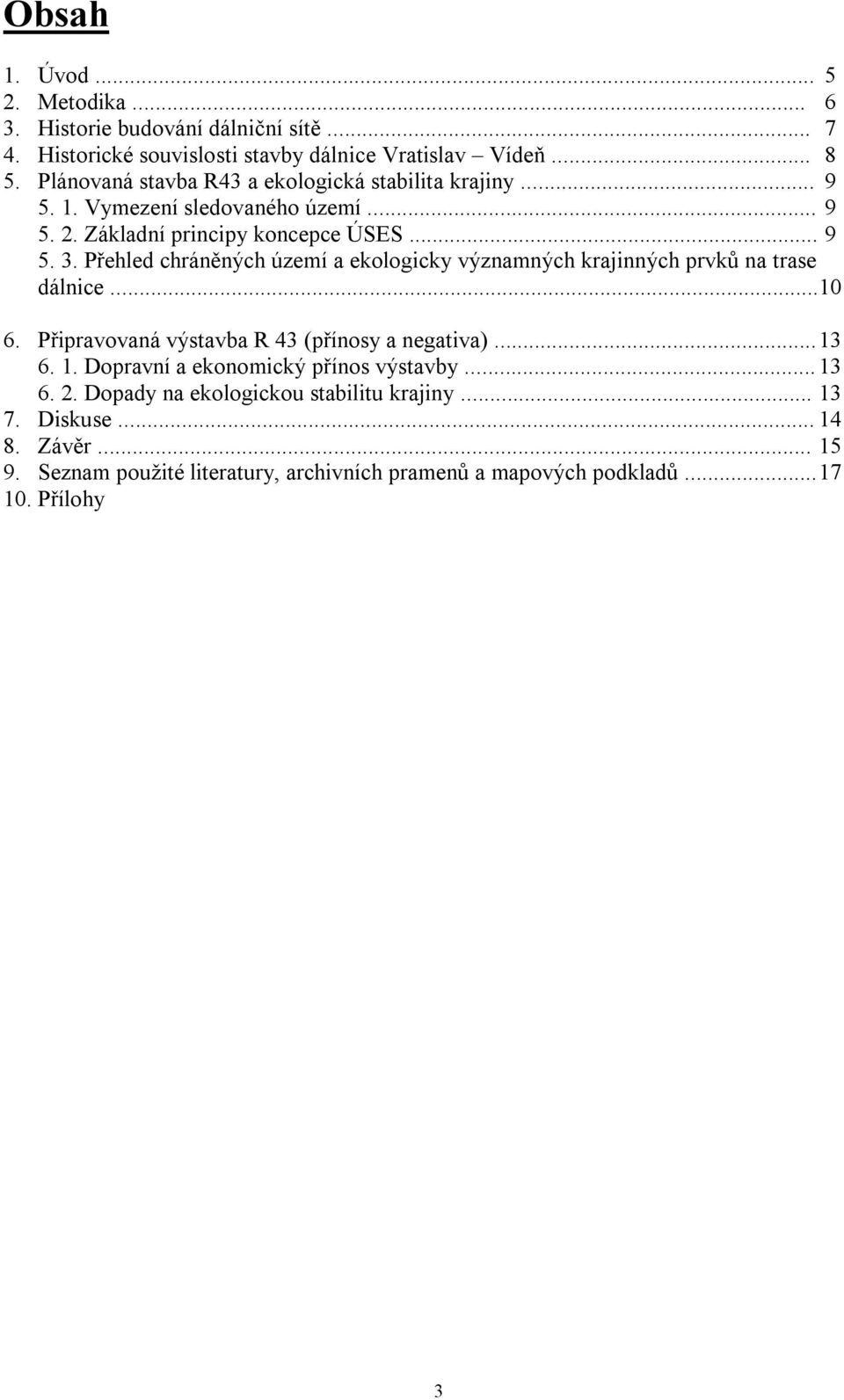 Přehled chráněných území a ekologicky významných krajinných prvků na trase dálnice...10 6. Připravovaná výstavba R 43 (přínosy a negativa)...13 6. 1.