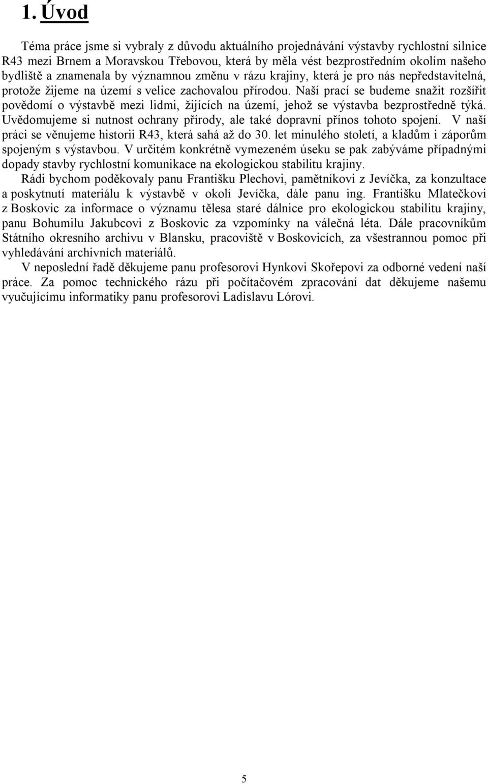 Naší prací se budeme snažit rozšířit povědomí o výstavbě mezi lidmi, žijících na území, jehož se výstavba bezprostředně týká.