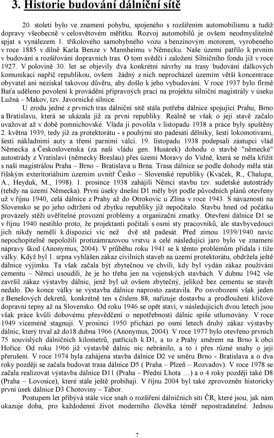 Naše území patřilo k prvním v budování a rozšiřování dopravních tras. O tom svědčí i založení Silničního fondu již v roce 1927. V polovině 30.