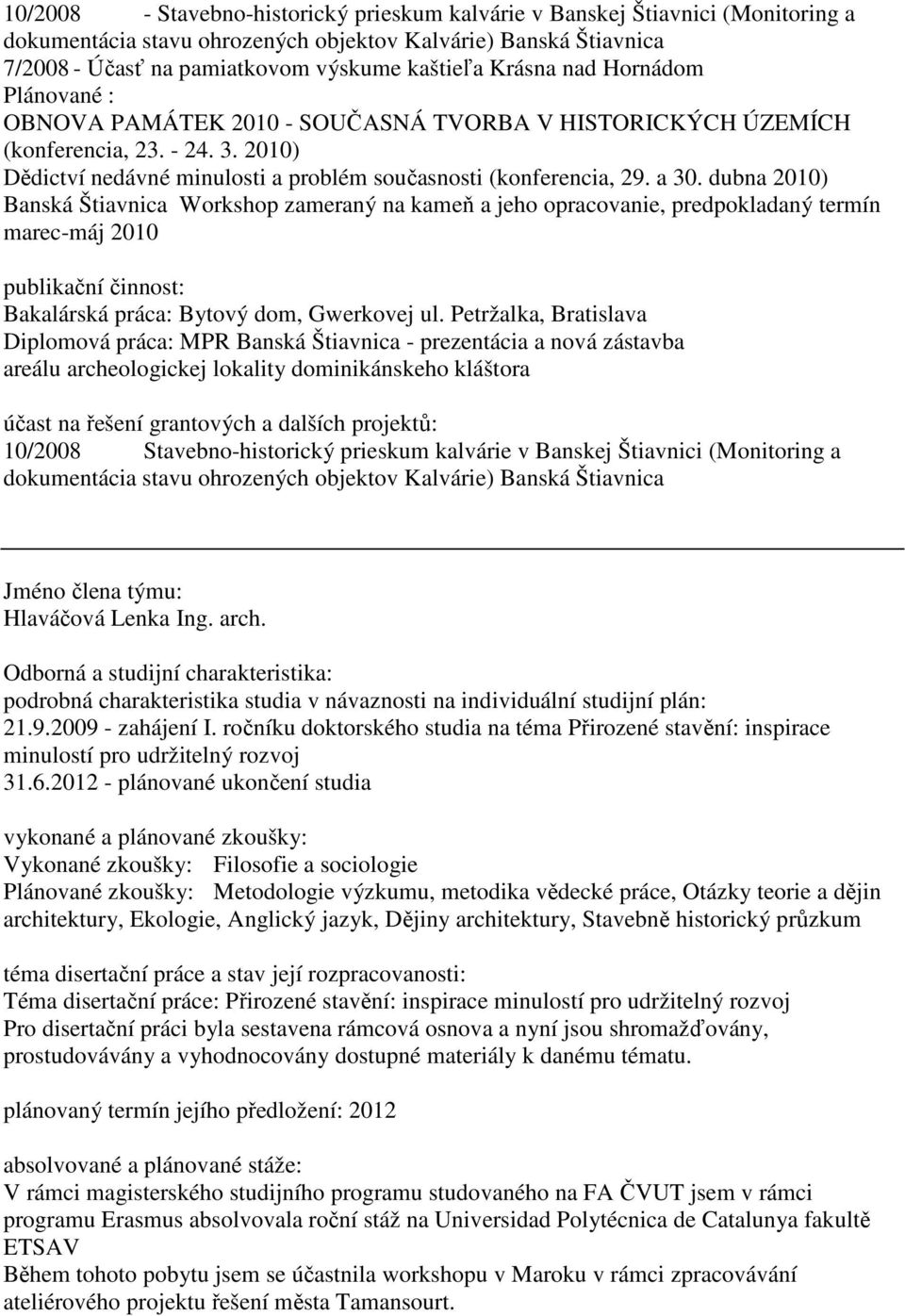 dubna 2010) Banská Štiavnica Workshop zameraný na kameň a jeho opracovanie, predpokladaný termín marec-máj 2010 Bakalárská práca: Bytový dom, Gwerkovej ul.