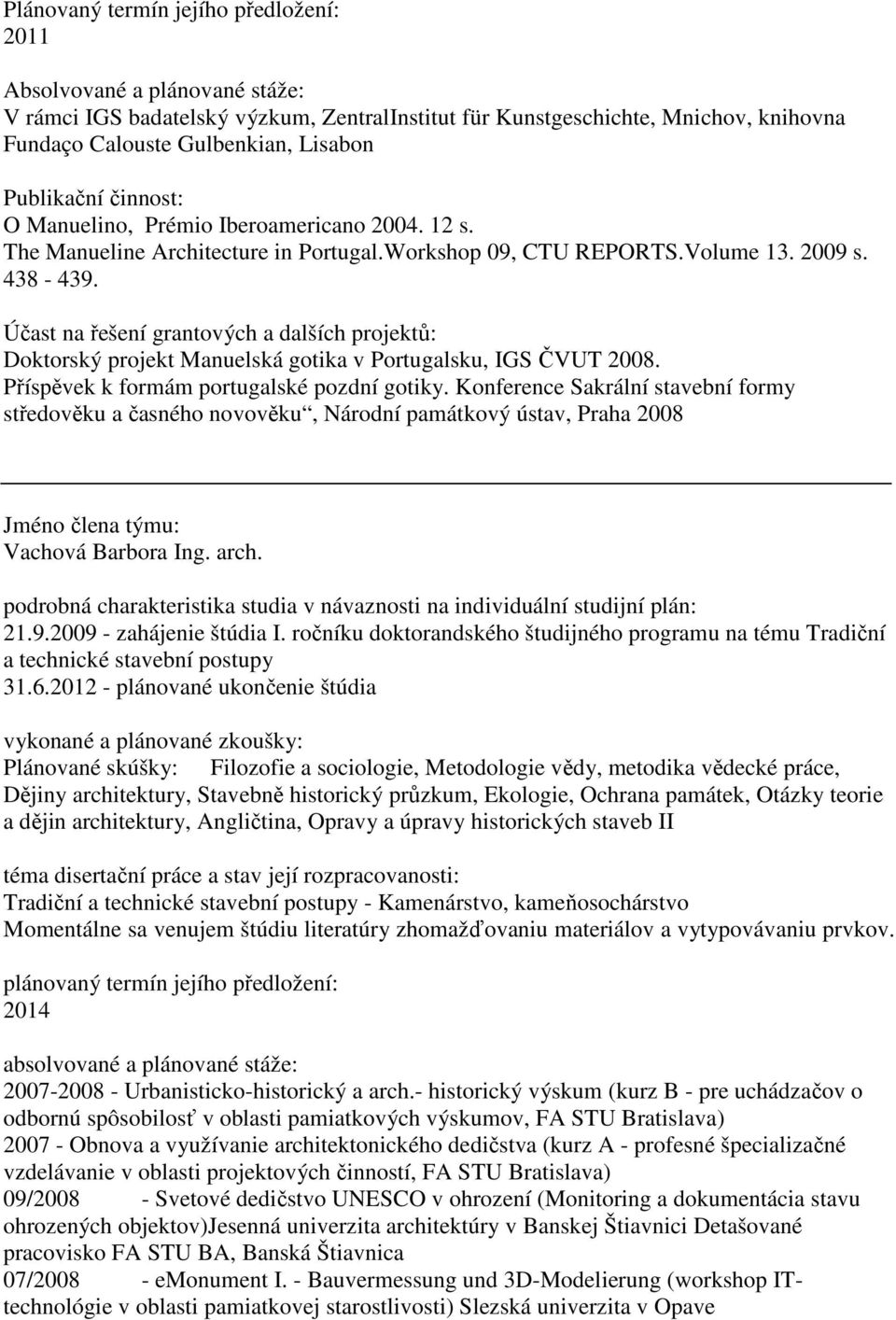 Účast na řešení grantových a dalších projektů: Doktorský projekt Manuelská gotika v Portugalsku, IGS ČVUT 2008. Příspěvek k formám portugalské pozdní gotiky.