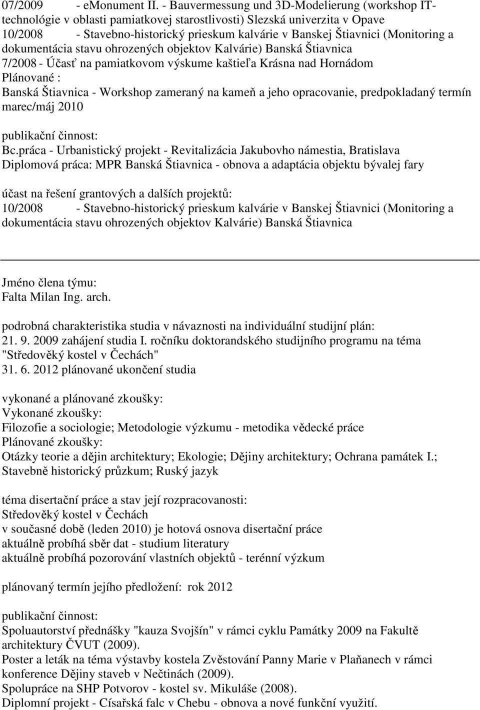 (Monitoring a dokumentácia stavu ohrozených objektov Kalvárie) Banská Štiavnica 7/2008 - Účasť na pamiatkovom výskume kaštieľa Krásna nad Hornádom Plánované : Banská Štiavnica - Workshop zameraný na