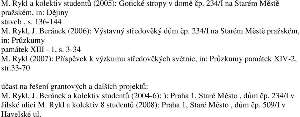 Rykl (2007): Příspěvek k výzkumu středověkých světnic, in: Průzkumy památek XIV-2, str.33-70 M. Rykl, J.