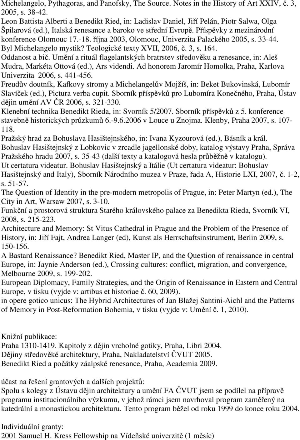 -18. října 2003, Olomouc, Univerzita Palackého 2005, s. 33-44. Byl Michelangelo mystik? Teologické texty XVII, 2006, č. 3, s. 164. Oddanost a bič.