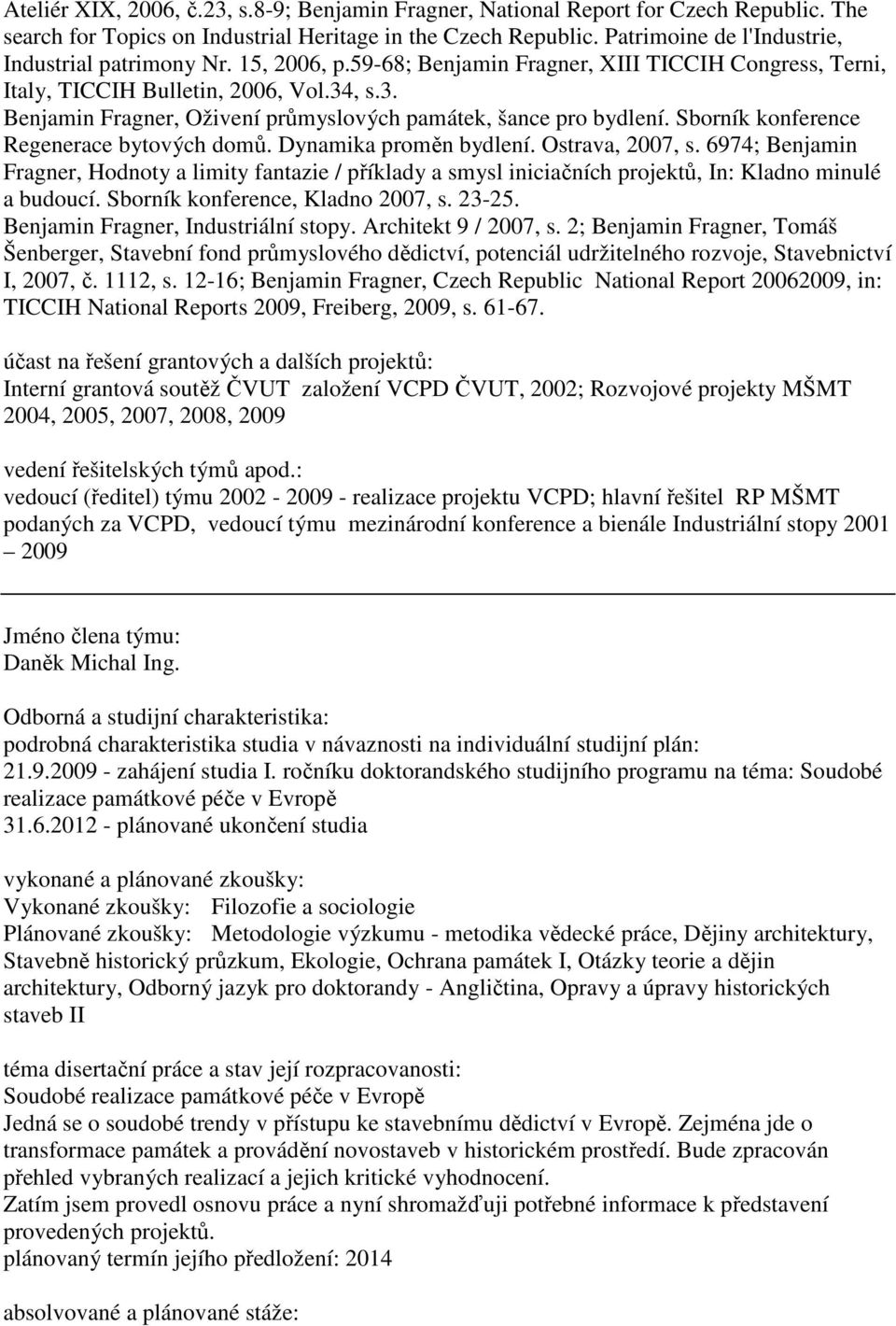 , s.3. Benjamin Fragner, Oživení průmyslových památek, šance pro bydlení. Sborník konference Regenerace bytových domů. Dynamika proměn bydlení. Ostrava, 2007, s.