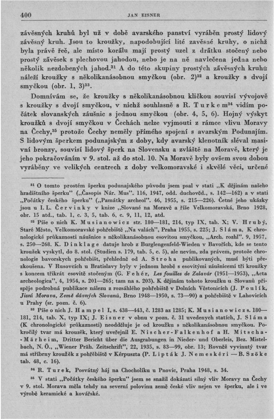 nebo několik nezdobených jahod. 31 A do této skupiny prostých závěsných kruhů náleží kroužky s několikanásobnou smyčkou (obr. 2) 32 a kroužky s dvojí smyčkou (obr. 1, 3) 33.