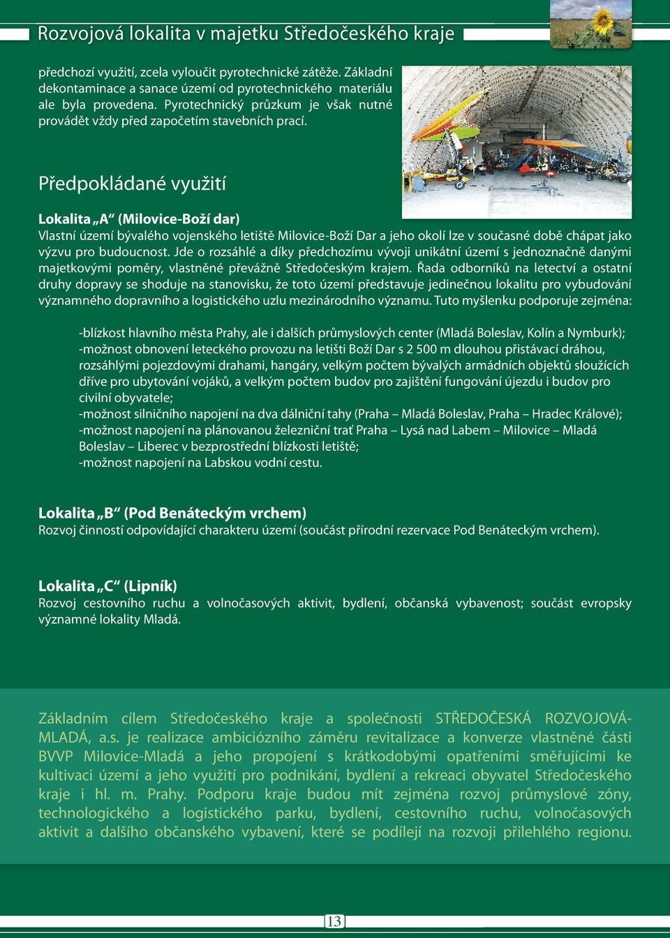 Předpokládané využití Lokalita A (Milovice-Boží dar) Vlastní území bývalého vojenského letiště Milovice-Boží Dar a jeho okolí lze v současné době chápat jako výzvu pro budoucnost.