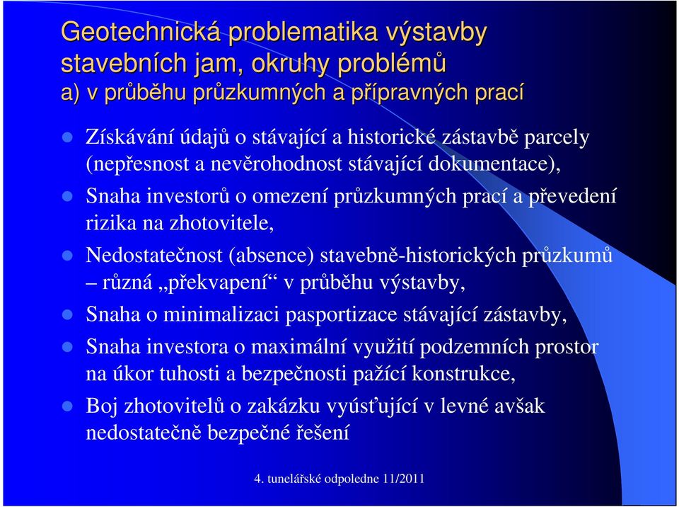 Nedostatečnost (absence) stavebně-historických průzkumů různá překvapení v průběhu výstavby, Snaha o minimalizaci pasportizace stávající zástavby, Snaha