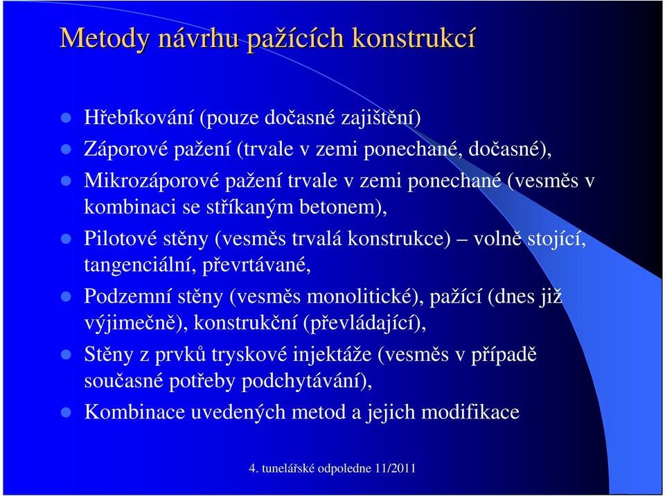 volně stojící, tangenciální, převrtávané, Podzemní stěny (vesměs monolitické), pažící (dnes již výjimečně), konstrukční