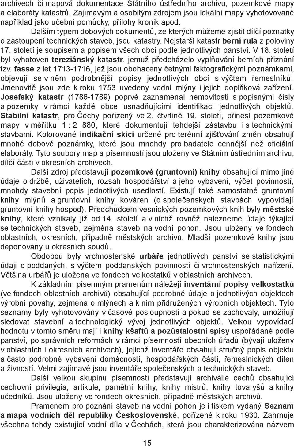 Dalším typem dobových dokumentů, ze kterých můžeme zjistit dílčí poznatky o zastoupení technických staveb, jsou katastry. Nejstarší katastr berní rula z poloviny 17.