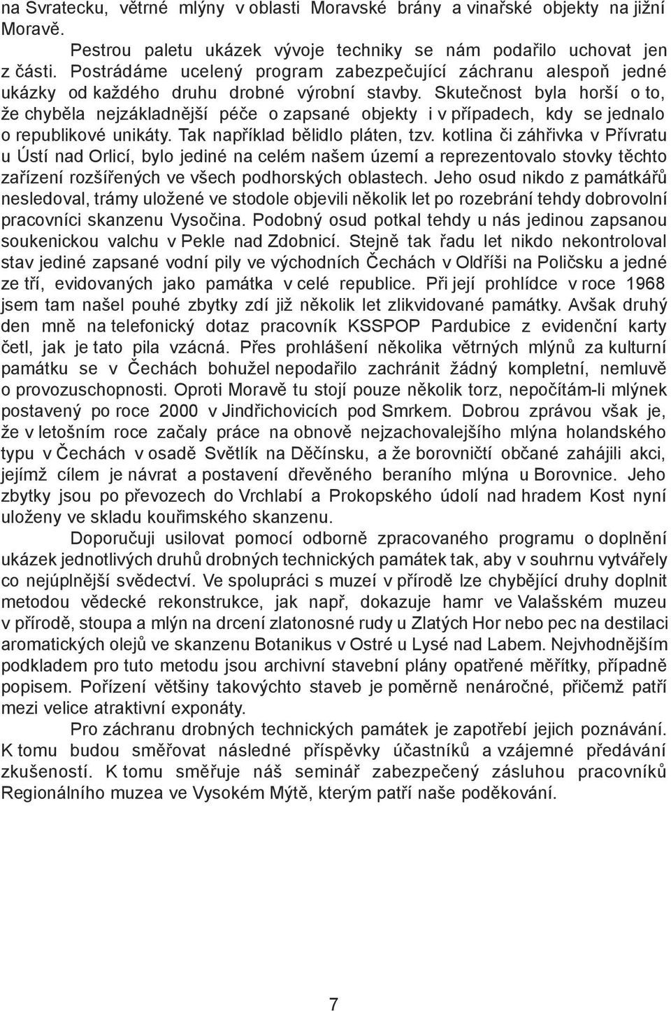 Skutečnost byla horší o to, že chyběla nejzákladnější péče o zapsané objekty i v případech, kdy se jednalo o republikové unikáty. Tak například bělidlo pláten, tzv.