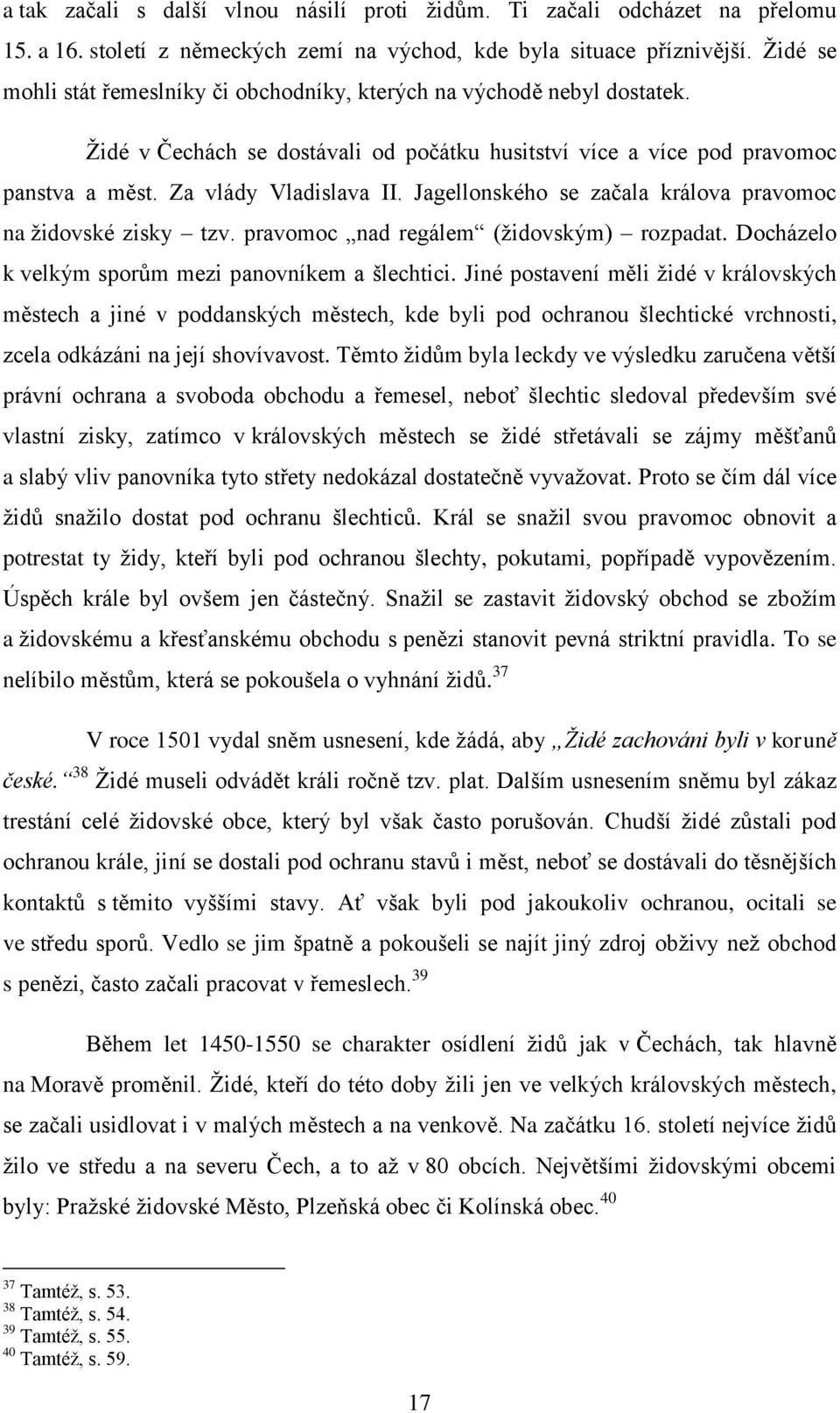 Jagellonského se začala králova pravomoc na židovské zisky tzv. pravomoc nad regálem (židovským) rozpadat. Docházelo k velkým sporům mezi panovníkem a šlechtici.