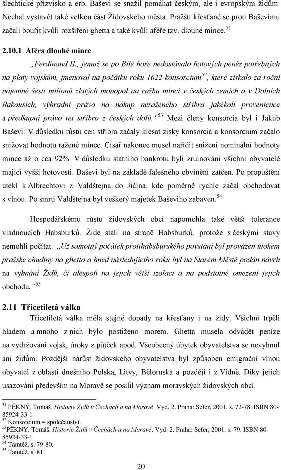 , jemuž se po Bílé hoře nedostávalo hotových peněz potřebných na platy vojskům, jmenoval na počátku roku 1622 konsorcium 52, které získalo za roční nájemné šesti milionů zlatých monopol na ražbu