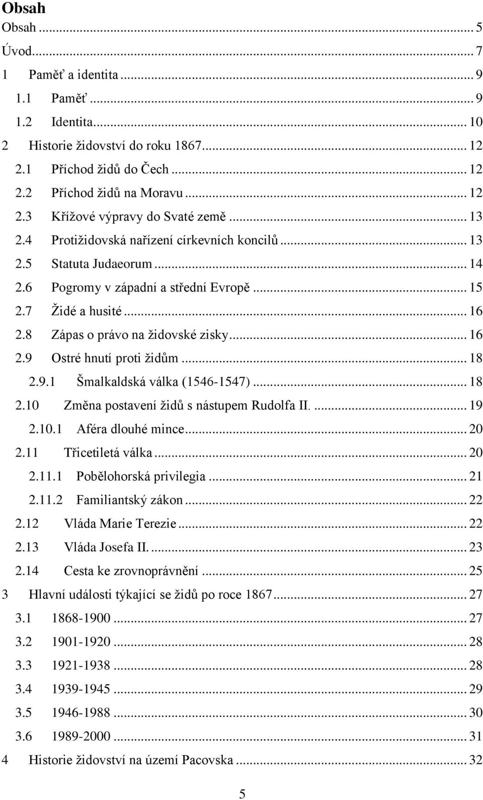 .. 18 2.9.1 Šmalkaldská válka (1546-1547)... 18 2.10 Změna postavení židů s nástupem Rudolfa II.... 19 2.10.1 Aféra dlouhé mince... 20 2.11 Třicetiletá válka... 20 2.11.1 Pobělohorská privilegia.