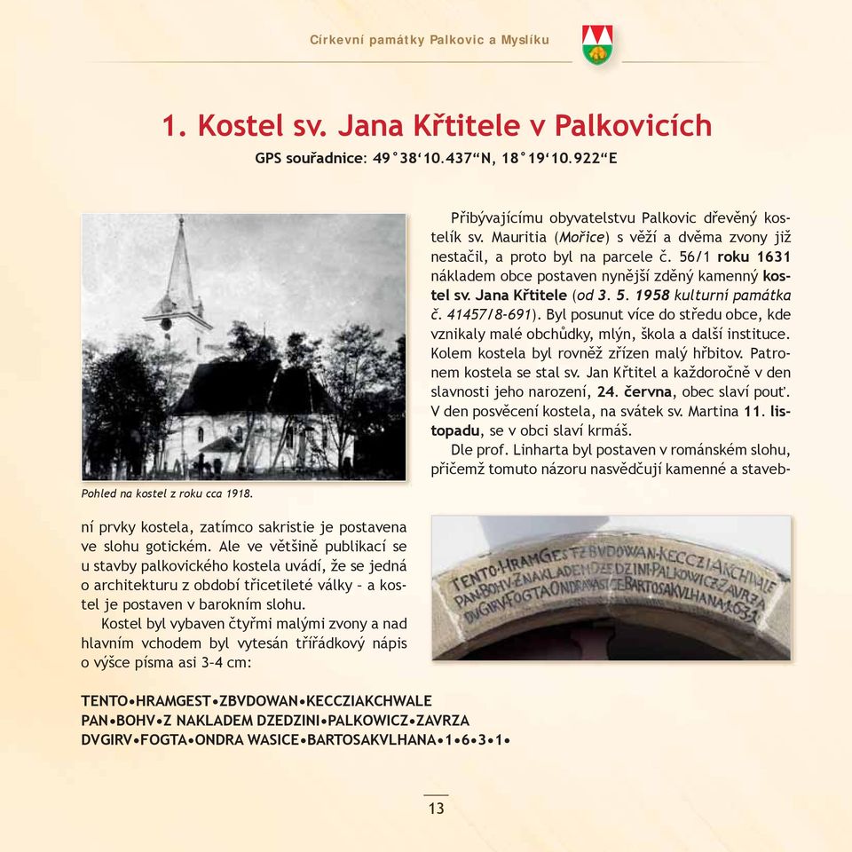 41457/8691). Byl posunut více do středu obce, kde vznikaly malé obchůdky, mlýn, škola a další instituce. Kolem kostela byl rovněž zřízen malý hřbitov. Patronem kostela se stal sv.