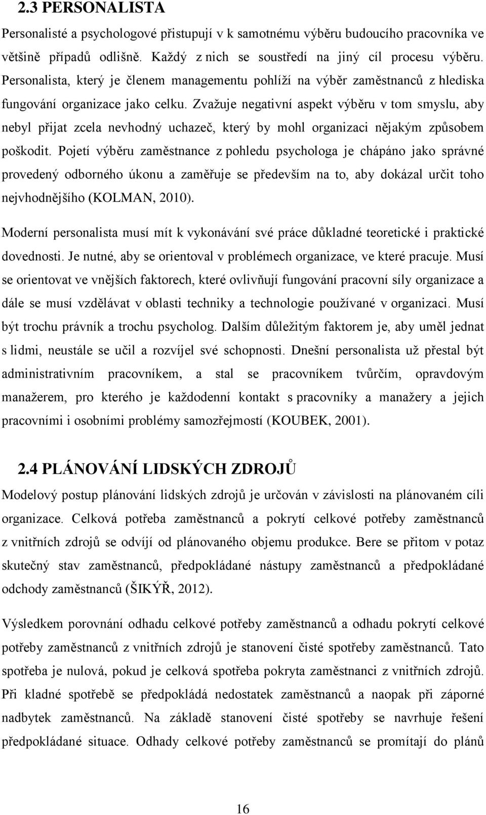 Zvaţuje negativní aspekt výběru v tom smyslu, aby nebyl přijat zcela nevhodný uchazeč, který by mohl organizaci nějakým způsobem poškodit.