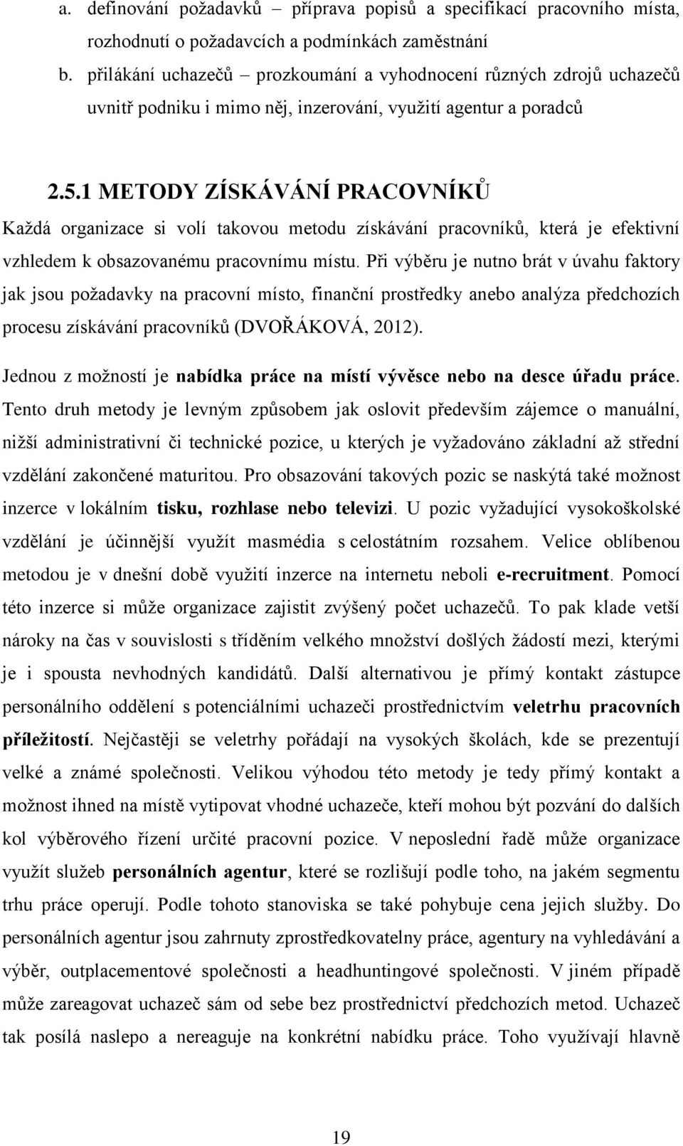 1 METODY ZÍSKÁVÁNÍ PRACOVNÍKŮ Kaţdá organizace si volí takovou metodu získávání pracovníků, která je efektivní vzhledem k obsazovanému pracovnímu místu.