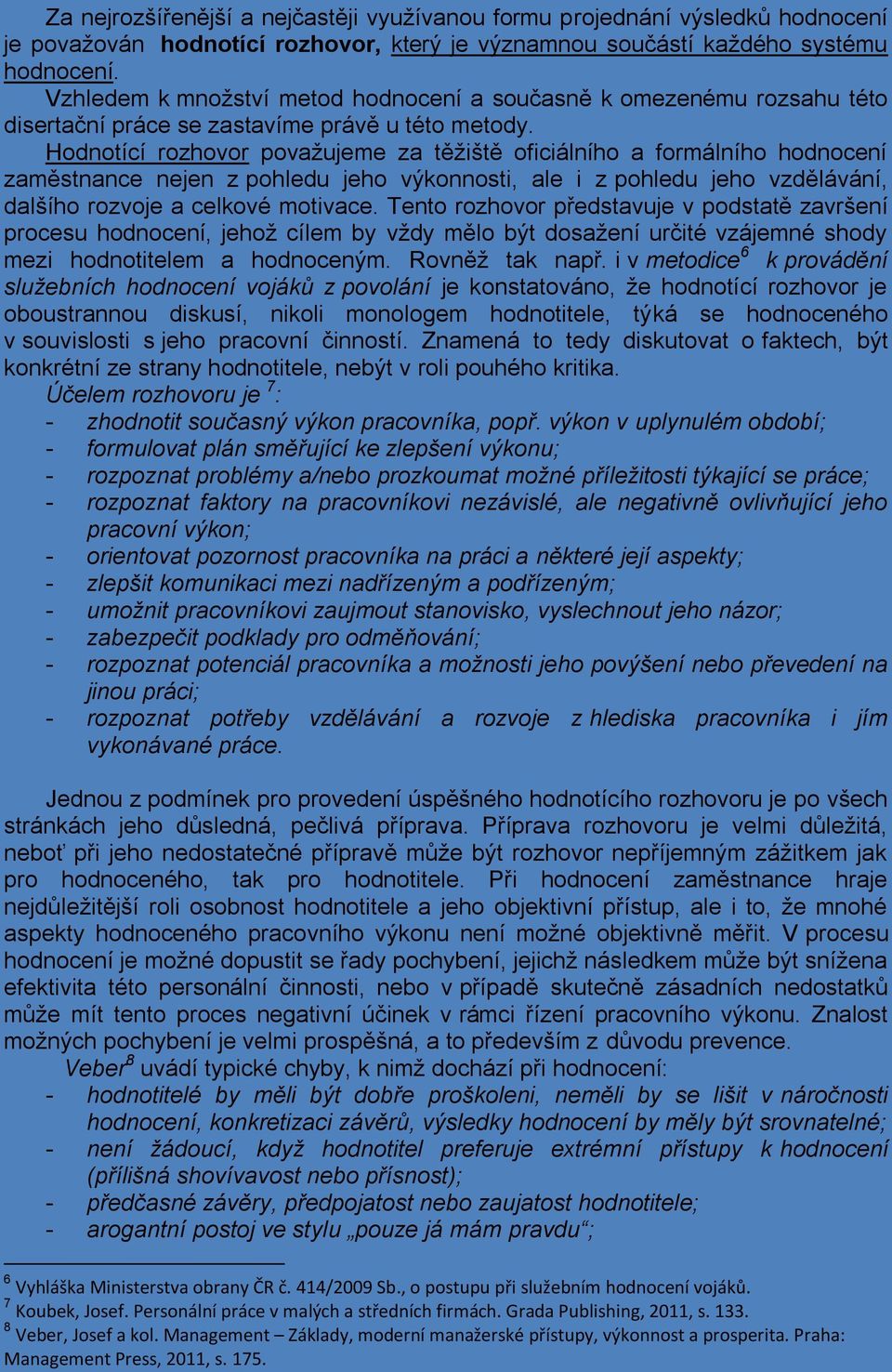 Hodnotící rozhovor považujeme za těžiště oficiálního a formálního hodnocení zaměstnance nejen z pohledu jeho výkonnosti, ale i z pohledu jeho vzdělávání, dalšího rozvoje a celkové motivace.