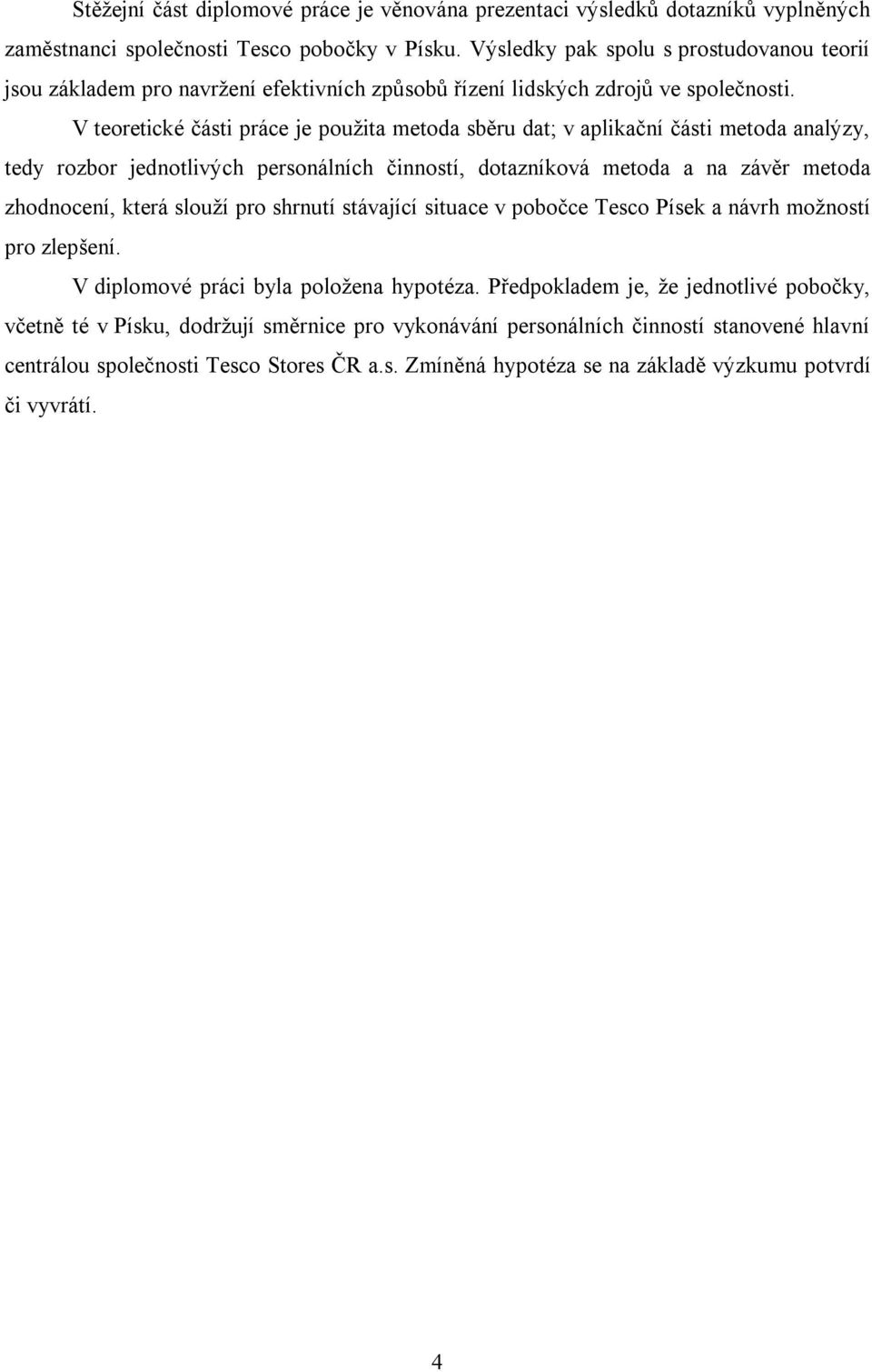 V teoretické části práce je použita metoda sběru dat; v aplikační části metoda analýzy, tedy rozbor jednotlivých personálních činností, dotazníková metoda a na závěr metoda zhodnocení, která slouží