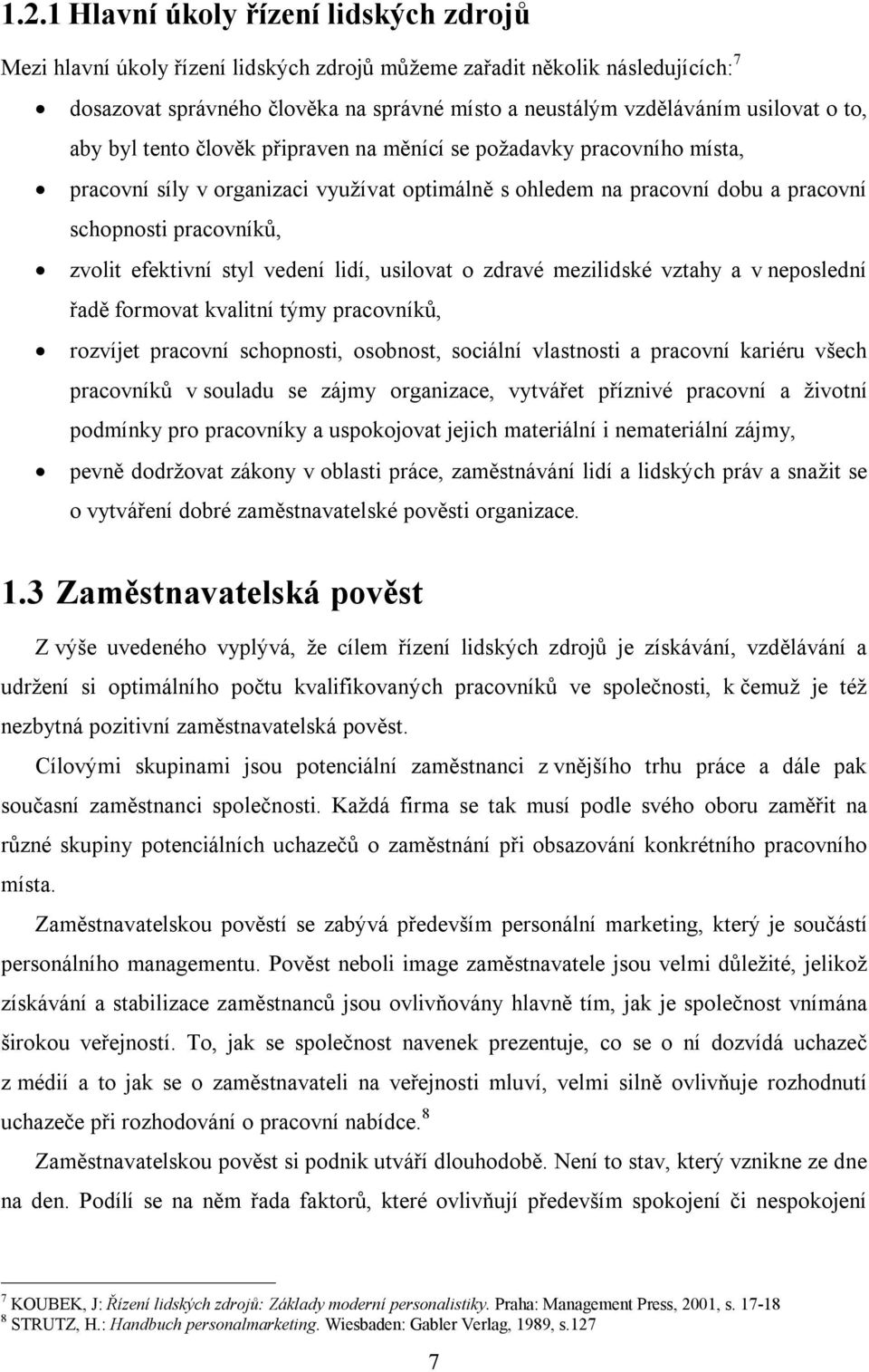 zvolit efektivní styl vedení lidí, usilovat o zdravé mezilidské vztahy a v neposlední řadě formovat kvalitní týmy pracovníků, rozvíjet pracovní schopnosti, osobnost, sociální vlastnosti a pracovní