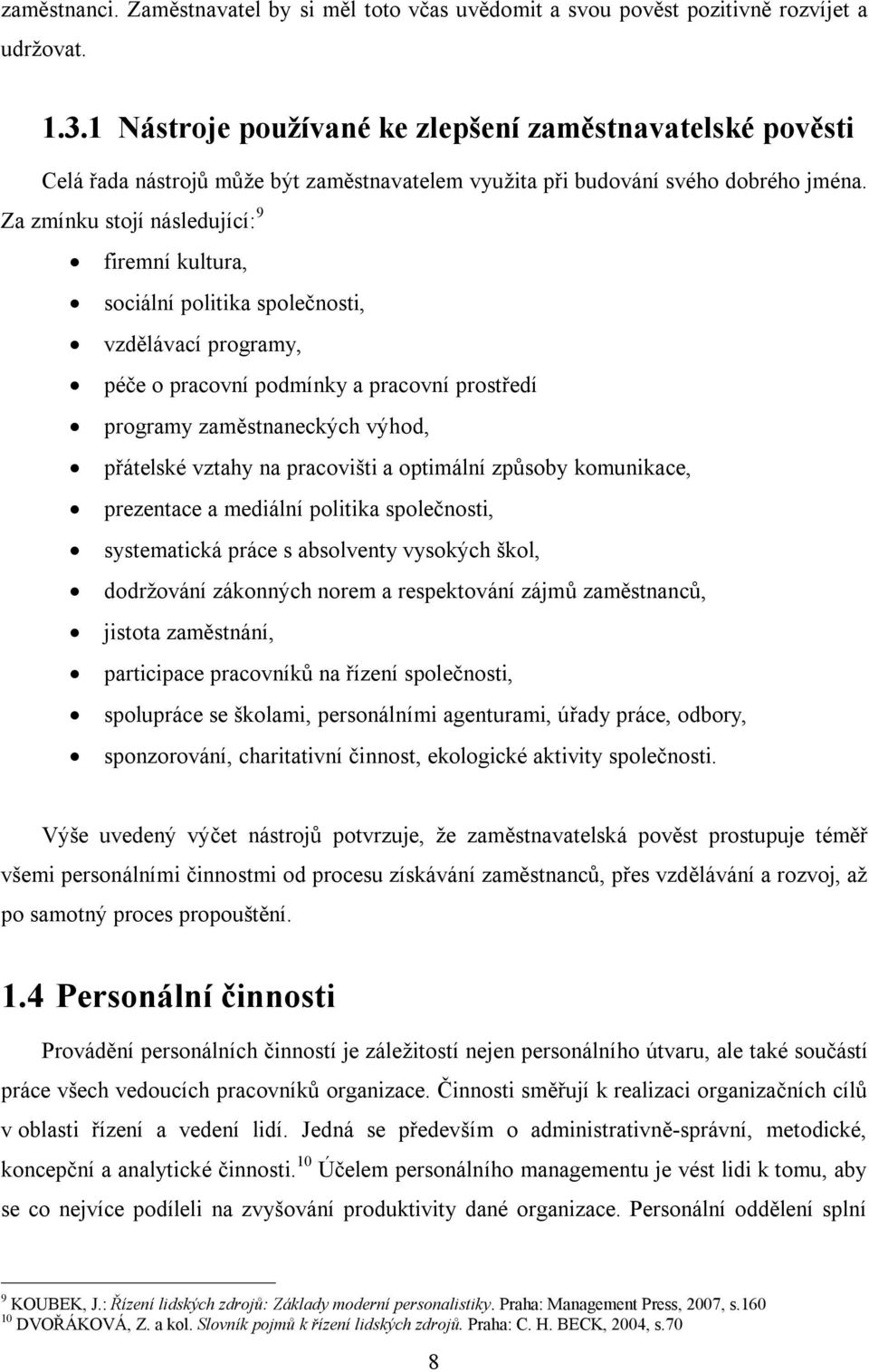 Za zmínku stojí následující: 9 firemní kultura, sociální politika společnosti, vzdělávací programy, péče o pracovní podmínky a pracovní prostředí programy zaměstnaneckých výhod, přátelské vztahy na