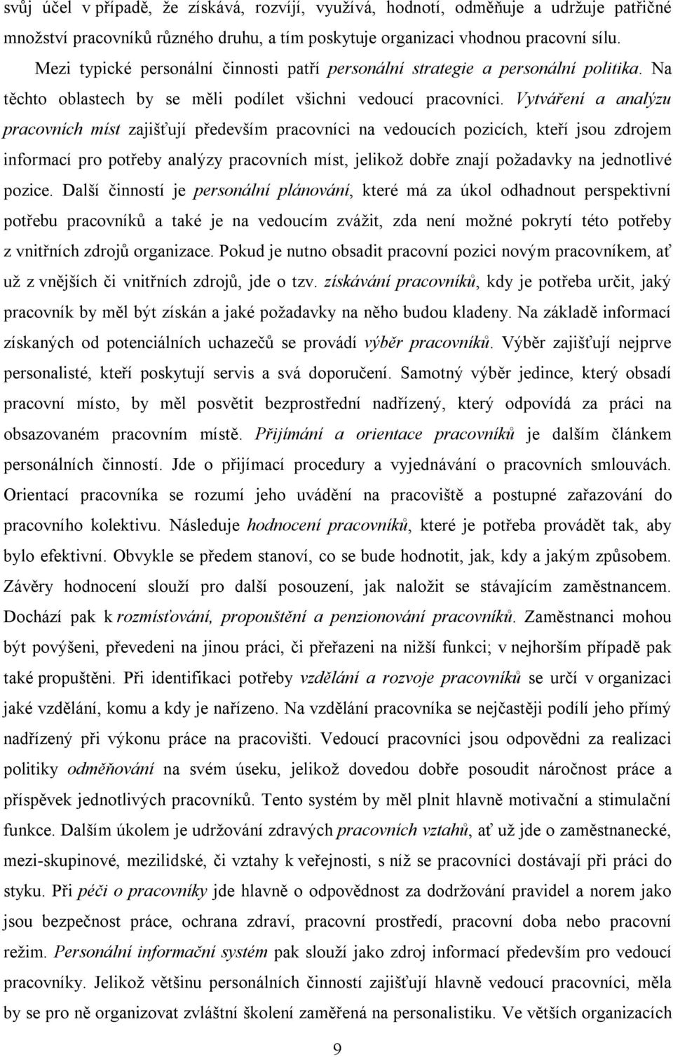 Vytváření a analýzu pracovních míst zajišťují především pracovníci na vedoucích pozicích, kteří jsou zdrojem informací pro potřeby analýzy pracovních míst, jelikož dobře znají požadavky na jednotlivé