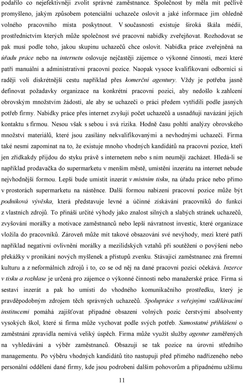 V současnosti existuje široká škála médií, prostřednictvím kterých může společnost své pracovní nabídky zveřejňovat. Rozhodovat se pak musí podle toho, jakou skupinu uchazečů chce oslovit.