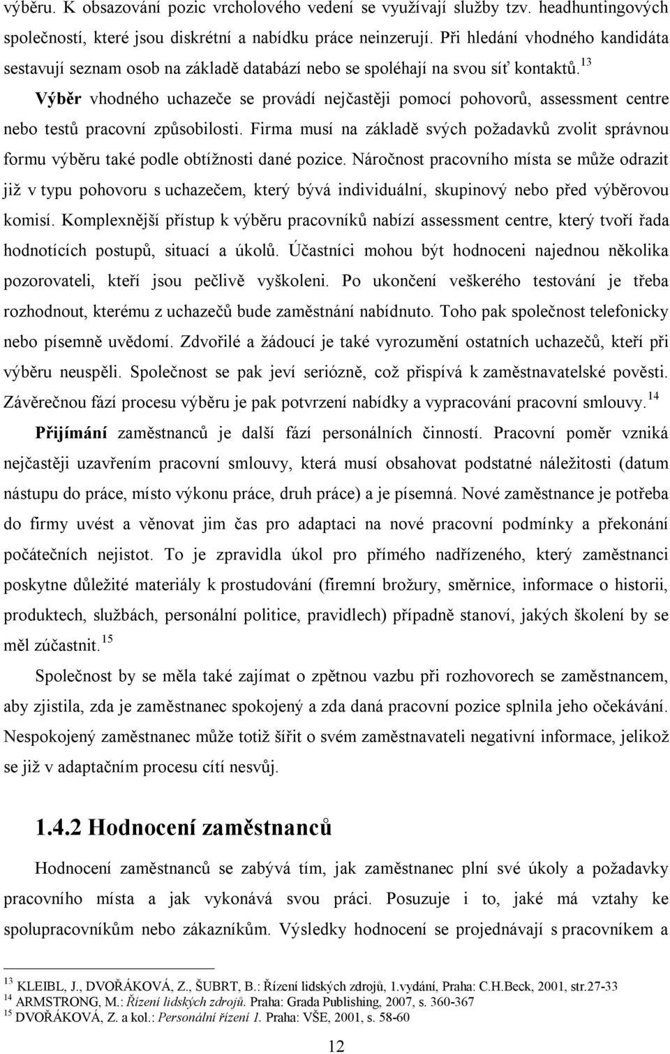 13 Výběr vhodného uchazeče se provádí nejčastěji pomocí pohovorů, assessment centre nebo testů pracovní způsobilosti.