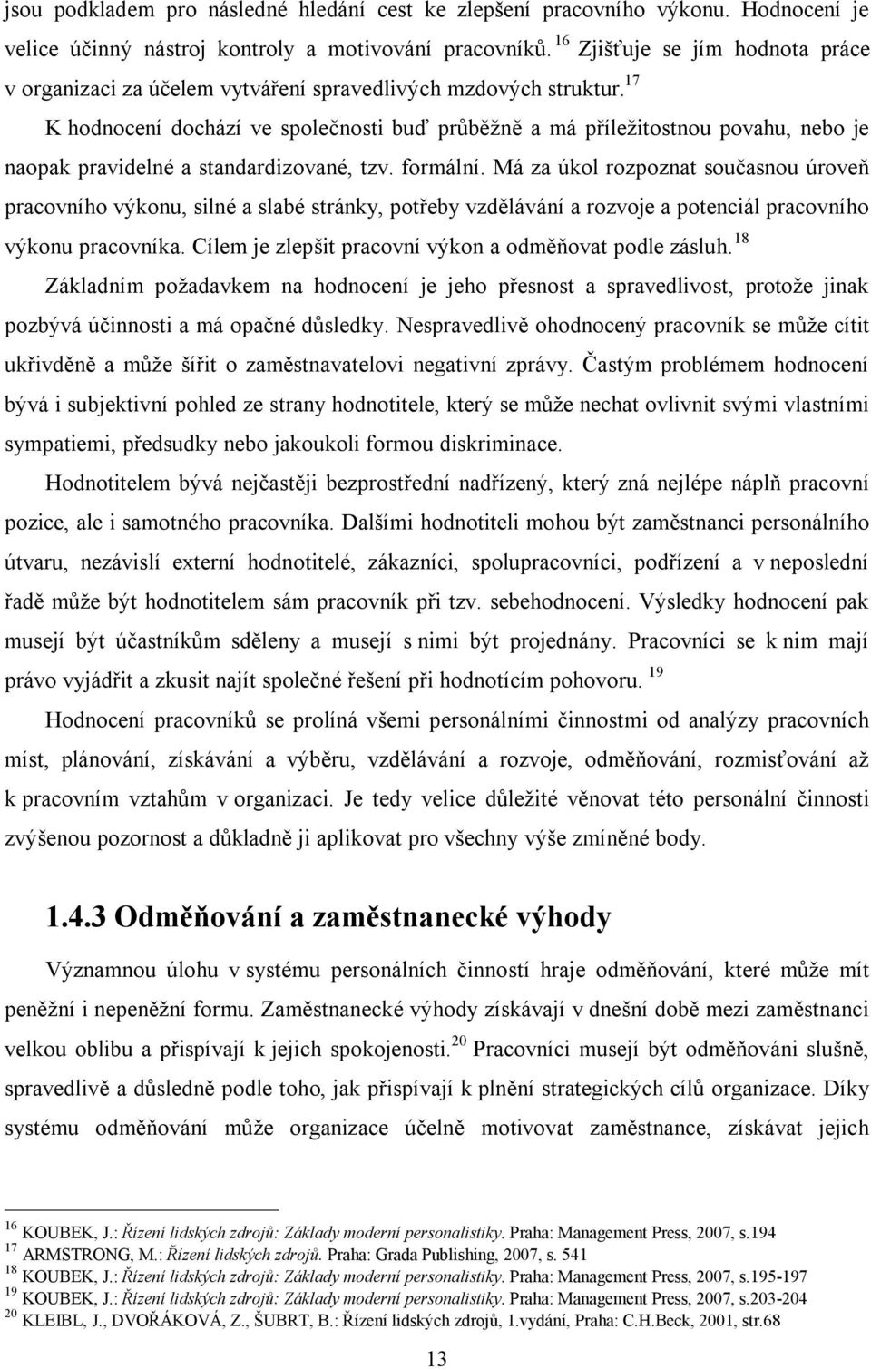 17 K hodnocení dochází ve společnosti buď průběžně a má příležitostnou povahu, nebo je naopak pravidelné a standardizované, tzv. formální.