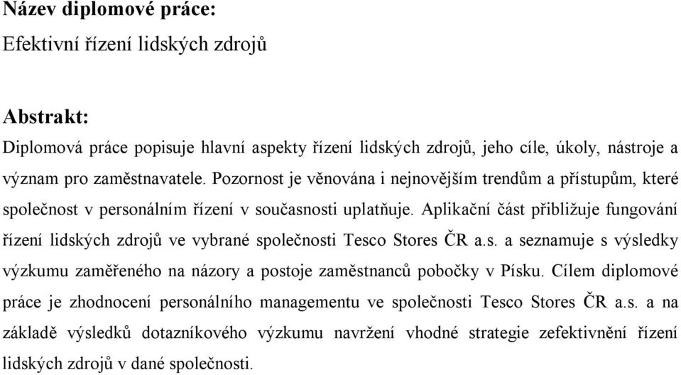 Aplikační část přibližuje fungování řízení lidských zdrojů ve vybrané společnosti Tesco Stores ČR a.s. a seznamuje s výsledky výzkumu zaměřeného na názory a postoje zaměstnanců pobočky v Písku.