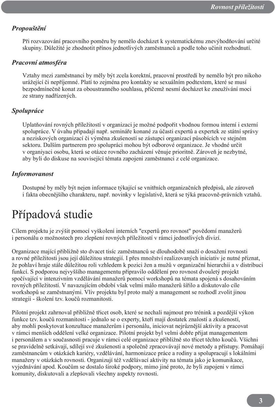 Pracovní atmosféra Vztahy mezi zaměstnanci by měly být zcela korektní, pracovní prostředí by nemělo být pro nikoho urážející či nepříjemné.