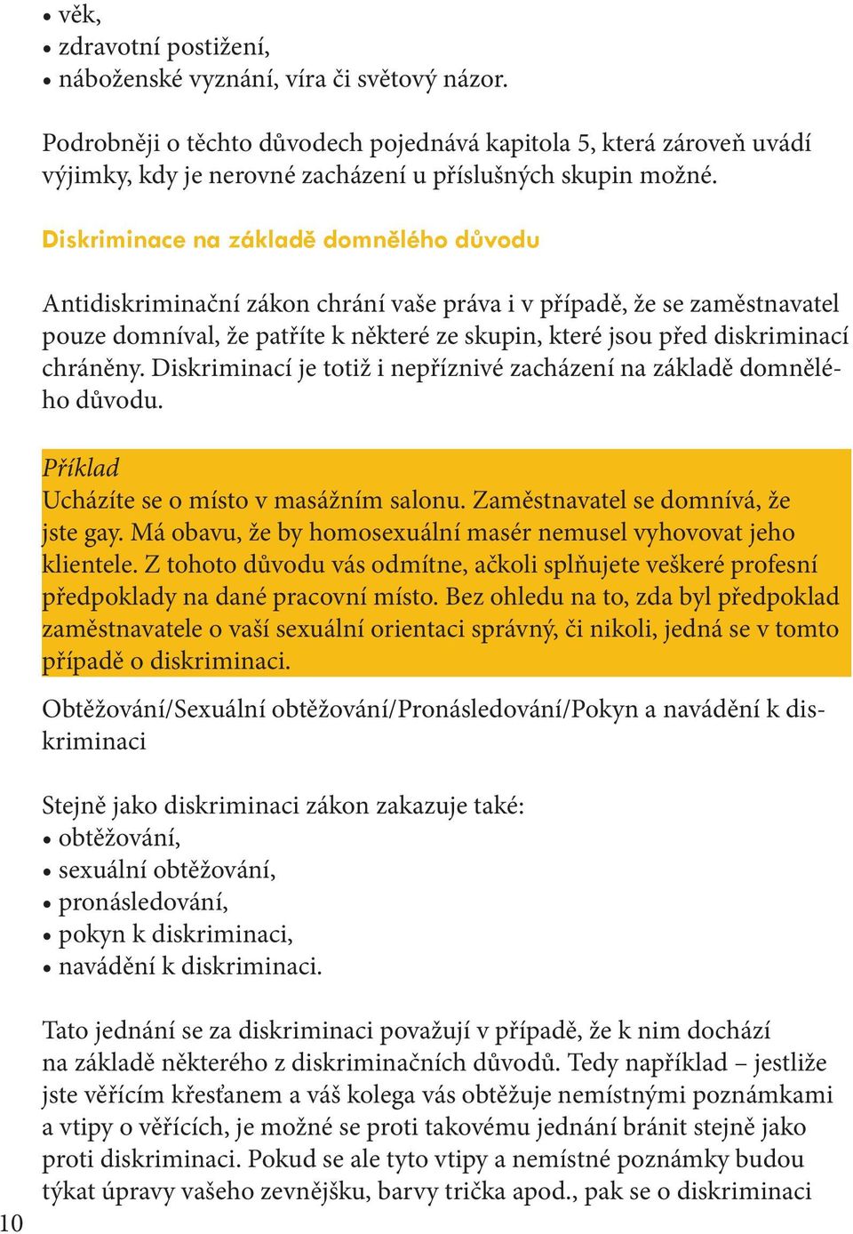 Diskriminace na základě domnělého důvodu Antidiskriminační zákon chrání vaše práva i v případě, že se zaměstnavatel pouze domníval, že patříte k některé ze skupin, které jsou před diskriminací