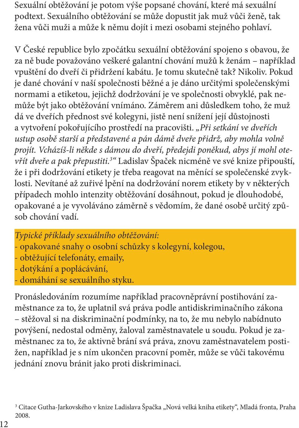 V České republice bylo zpočátku sexuální obtěžování spojeno s obavou, že za ně bude považováno veškeré galantní chování mužů k ženám například vpuštění do dveří či přidržení kabátu.