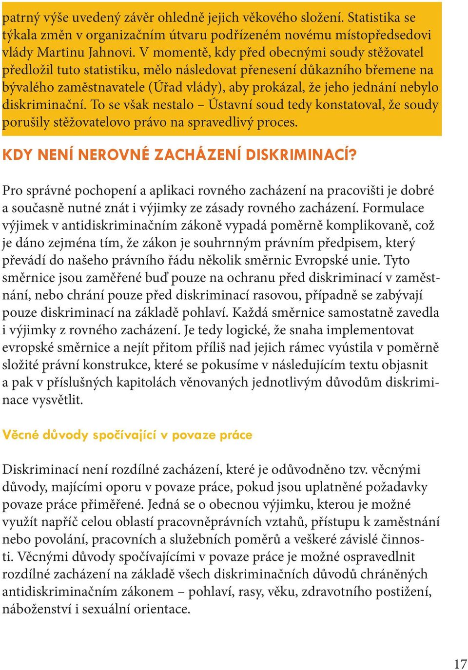 diskriminační. To se však nestalo Ústavní soud tedy konstatoval, že soudy porušily stěžovatelovo právo na spravedlivý proces. KDY NENÍ NEROVNÉ ZACHÁZENÍ DISKRIMINACÍ?