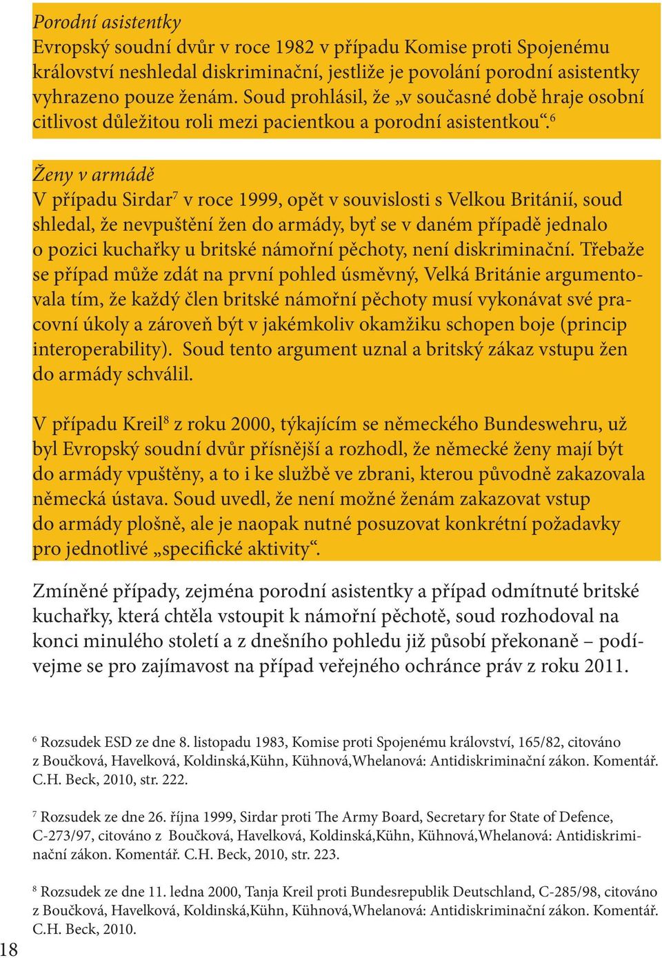 6 Ženy v armádě V případu Sirdar 7 v roce 1999, opět v souvislosti s Velkou Británií, soud shledal, že nevpuštění žen do armády, byť se v daném případě jednalo o pozici kuchařky u britské námořní