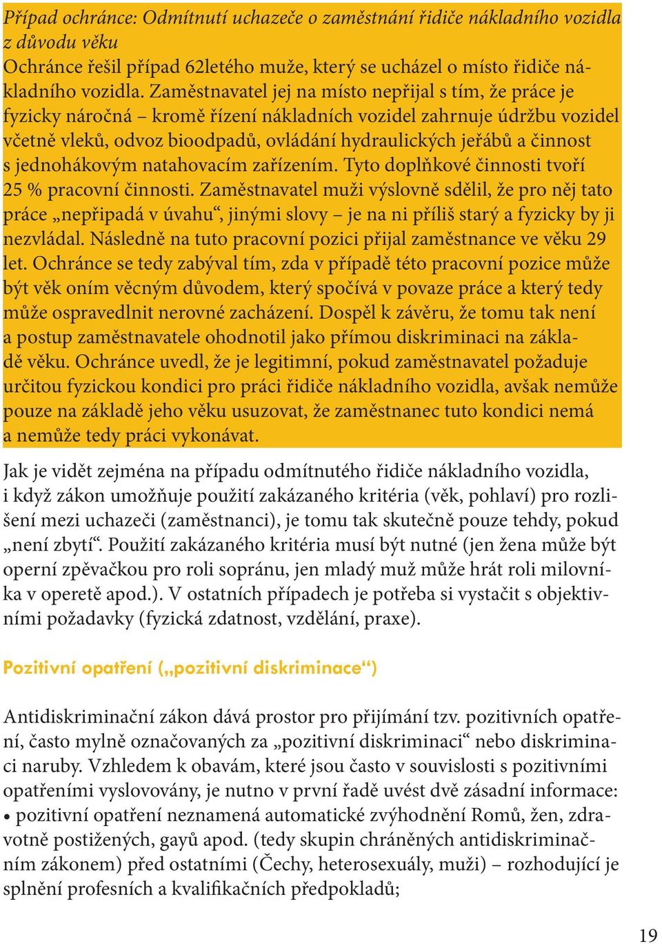 jednohákovým natahovacím zařízením. Tyto doplňkové činnosti tvoří 25 % pracovní činnosti.