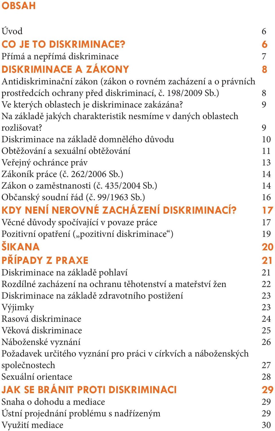 9 Diskriminace na základě domnělého důvodu 10 Obtěžování a sexuální obtěžování 11 Veřejný ochránce práv 13 Zákoník práce (č. 262/2006 Sb.) 14 Zákon o zaměstnanosti (č. 435/2004 Sb.