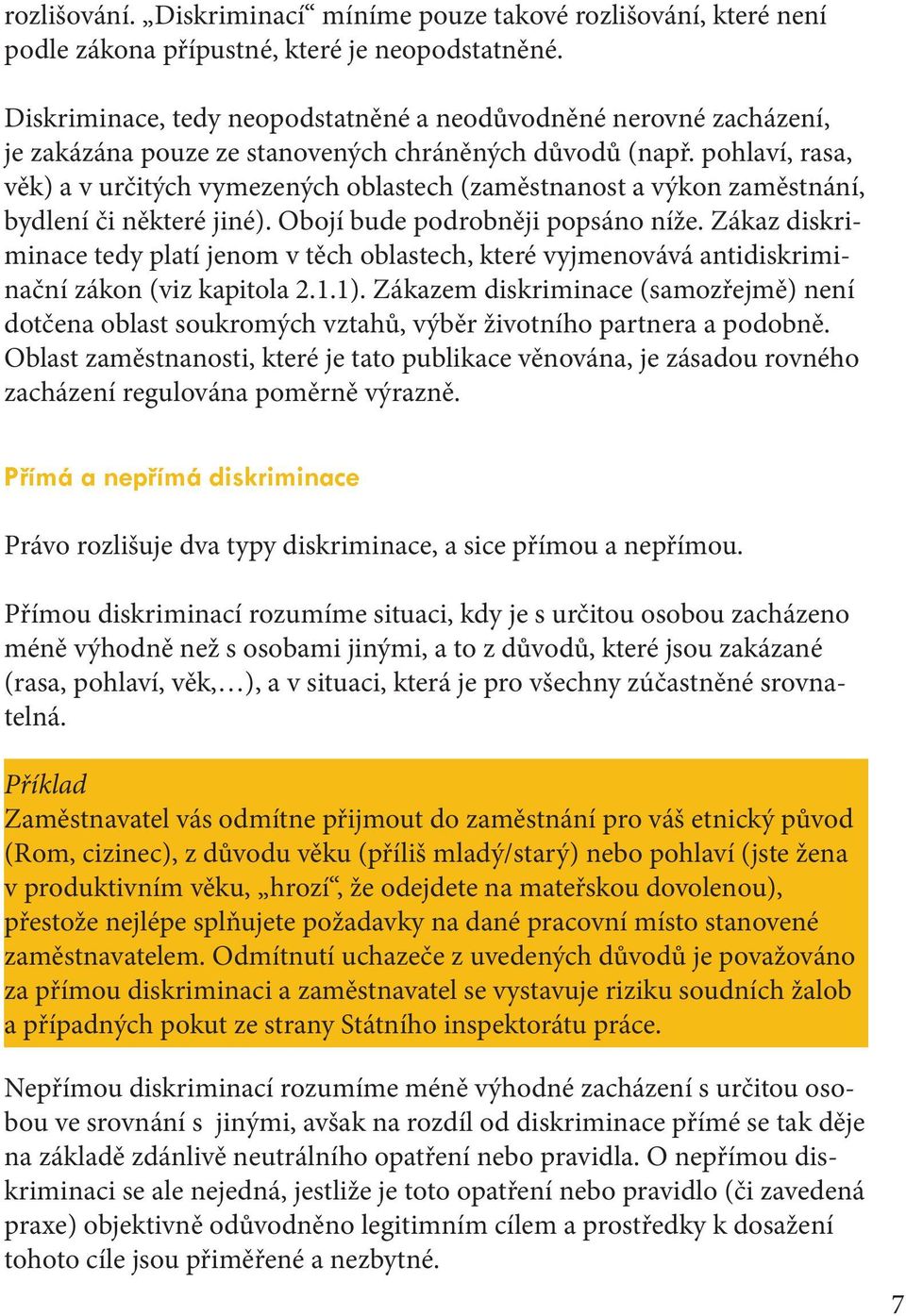 pohlaví, rasa, věk) a v určitých vymezených oblastech (zaměstnanost a výkon zaměstnání, bydlení či některé jiné). Obojí bude podrobněji popsáno níže.